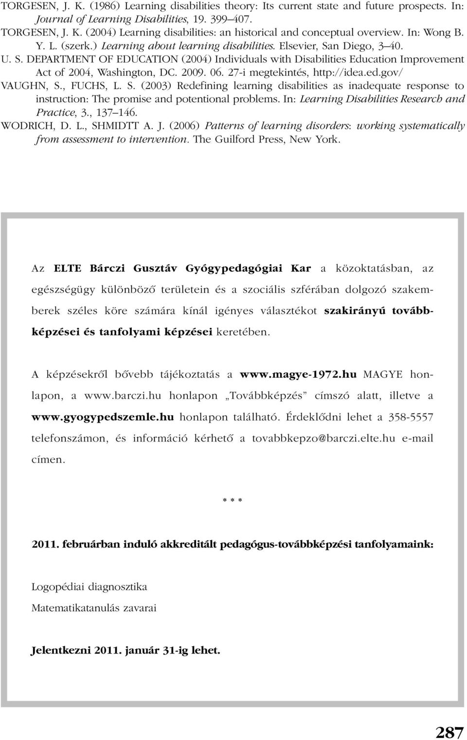 2009. 06. 27-i megtekintés, http://idea.ed.gov/ VAUGHN, S., FUCHS, L. S. (2003) Redefining learning disabilities as inadequate response to instruction: The promise and potentional problems.