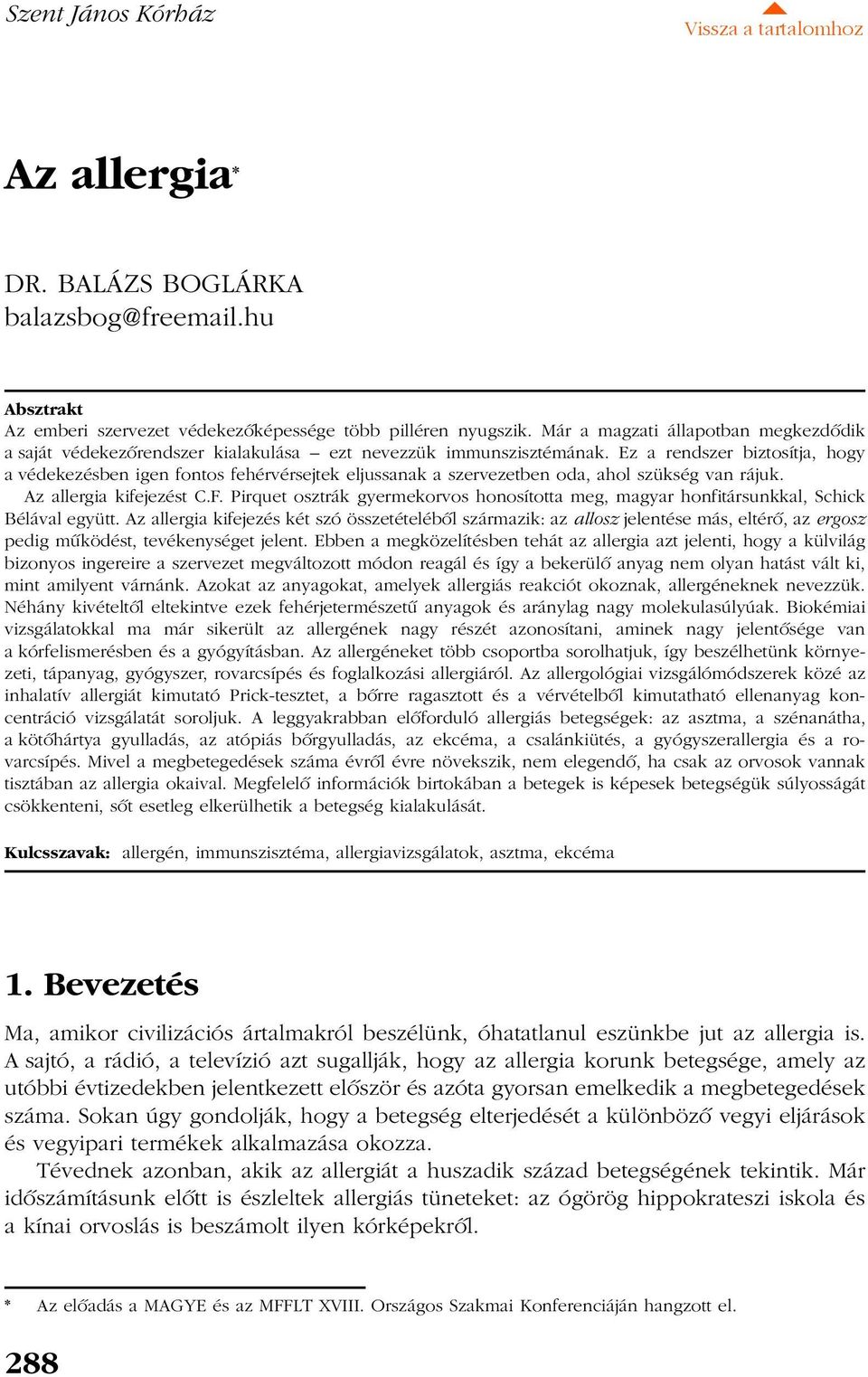 Ez a rendszer biztosítja, hogy a védekezésben igen fontos fehérvérsejtek eljussanak a szervezetben oda, ahol szükség van rájuk. Az allergia kifejezést C.F.