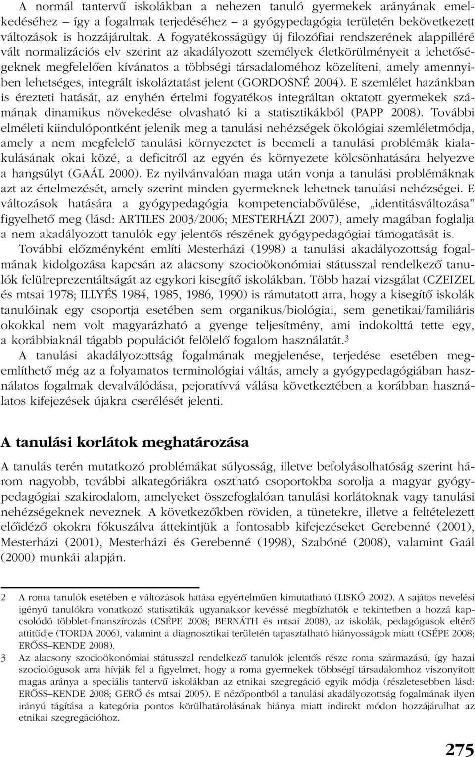 közelíteni, amely amennyiben lehetséges, integrált iskoláztatást jelent (GORDOSNÉ 2004).