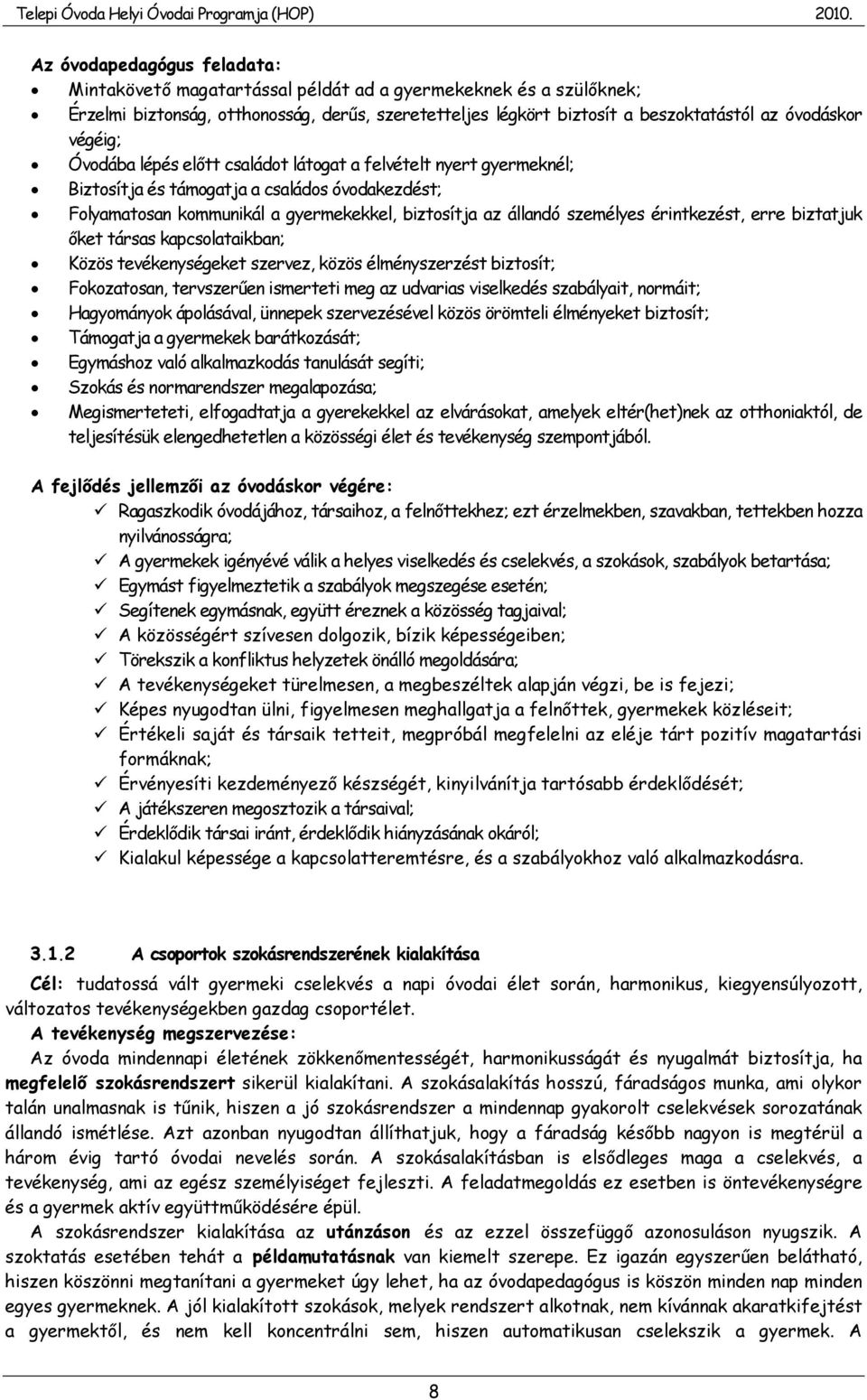 érintkezést, erre biztatjuk őket társas kapcsolataikban; Közös tevékenységeket szervez, közös élményszerzést biztosít; Fokozatosan, tervszerűen ismerteti meg az udvarias viselkedés szabályait,