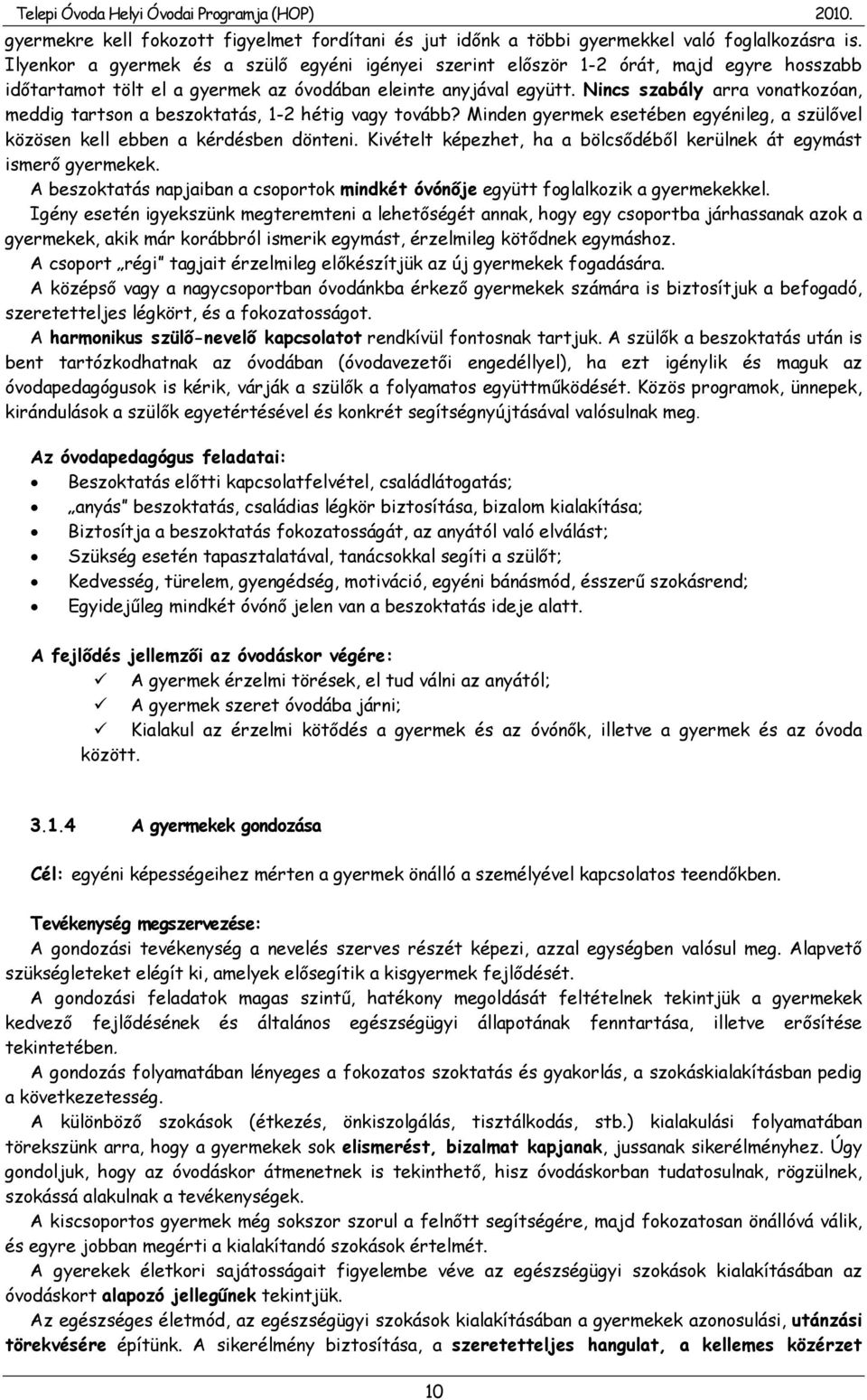 Nincs szabály arra vonatkozóan, meddig tartson a beszoktatás, 1-2 hétig vagy tovább? Minden gyermek esetében egyénileg, a szülővel közösen kell ebben a kérdésben dönteni.