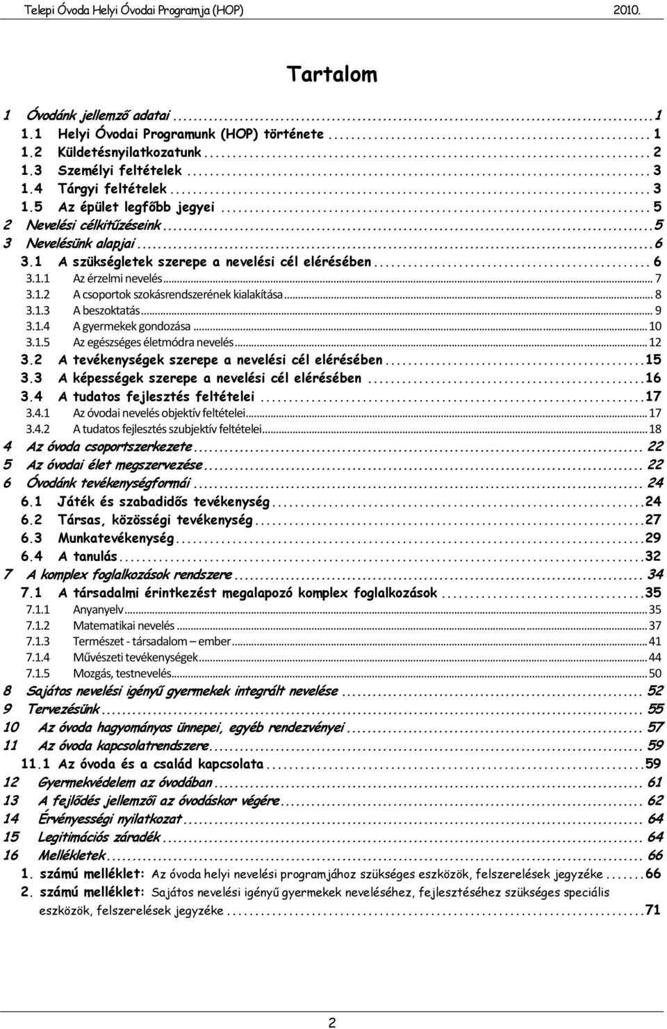 .. 8 3.1.3 A beszoktatás... 9 3.1.4 A gyermekek gondozása... 10 3.1.5 Az egészséges életmódra nevelés... 12 3.2 A tevékenységek szerepe a nevelési cél elérésében... 15 3.