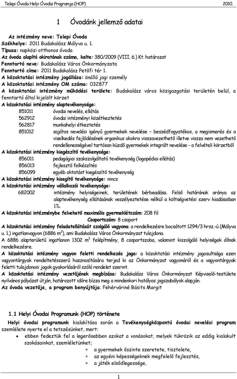 A közoktatási intézmény jogállása: önálló jogi személy A közoktatási intézmény OM száma: 032877 A közoktatási intézmény működési területe: Budakalász város közigazgatási területén belül, a fenntartó