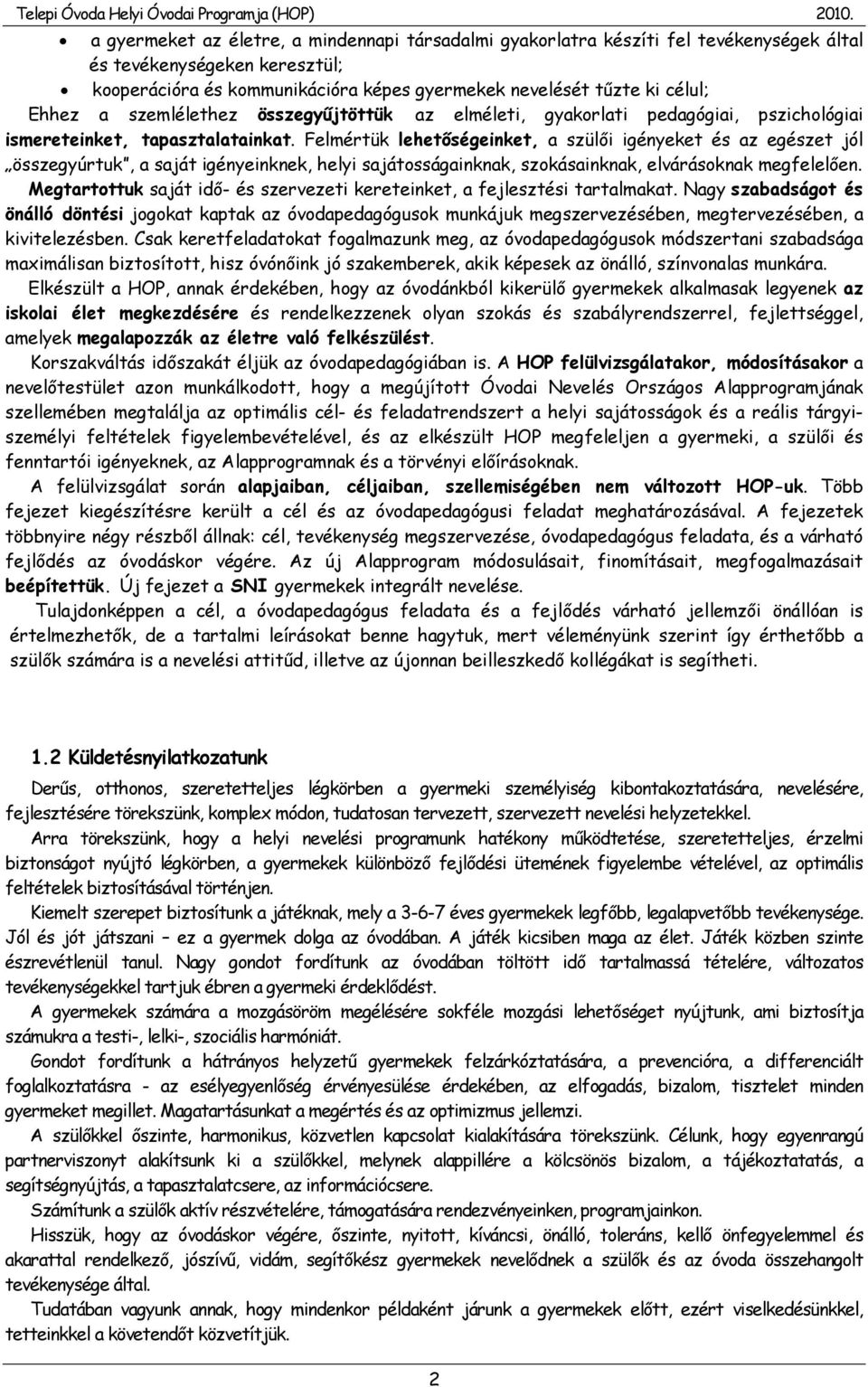 Felmértük lehetőségeinket, a szülői igényeket és az egészet jól összegyúrtuk, a saját igényeinknek, helyi sajátosságainknak, szokásainknak, elvárásoknak megfelelően.