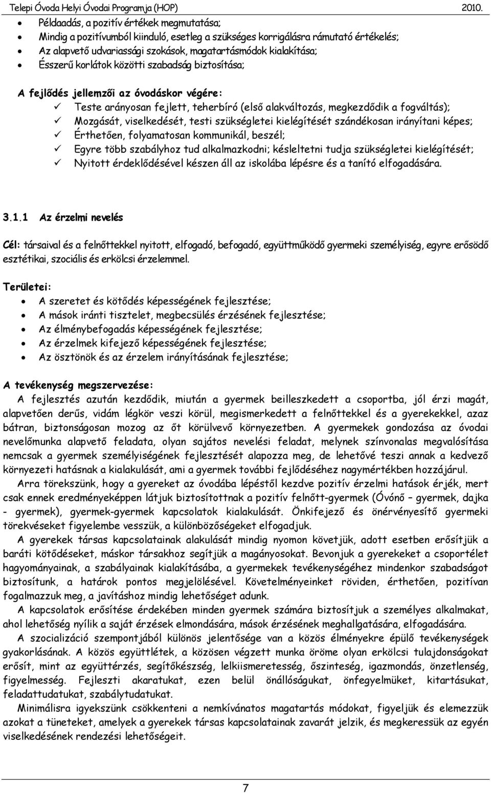 szükségletei kielégítését szándékosan irányítani képes; Érthetően, folyamatosan kommunikál, beszél; Egyre több szabályhoz tud alkalmazkodni; késleltetni tudja szükségletei kielégítését; Nyitott