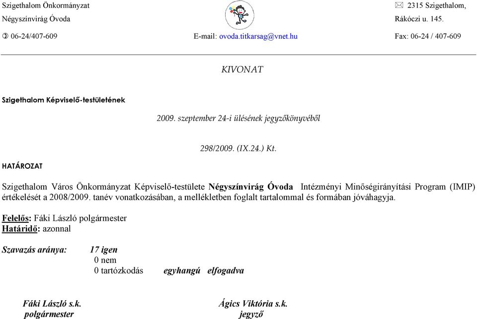 2008/2009. tanév vonatkozásában, a mellékletben foglalt tartalommal és formában jóváhagyja.