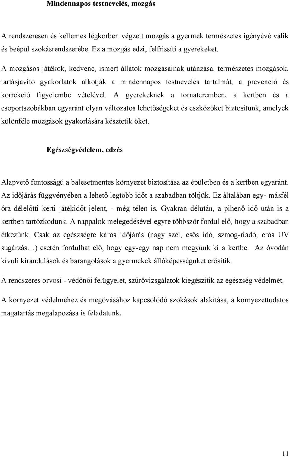 vételével. A gyerekeknek a tornateremben, a kertben és a csoportszobákban egyaránt olyan változatos lehetőségeket és eszközöket biztosítunk, amelyek különféle mozgások gyakorlására késztetik őket.