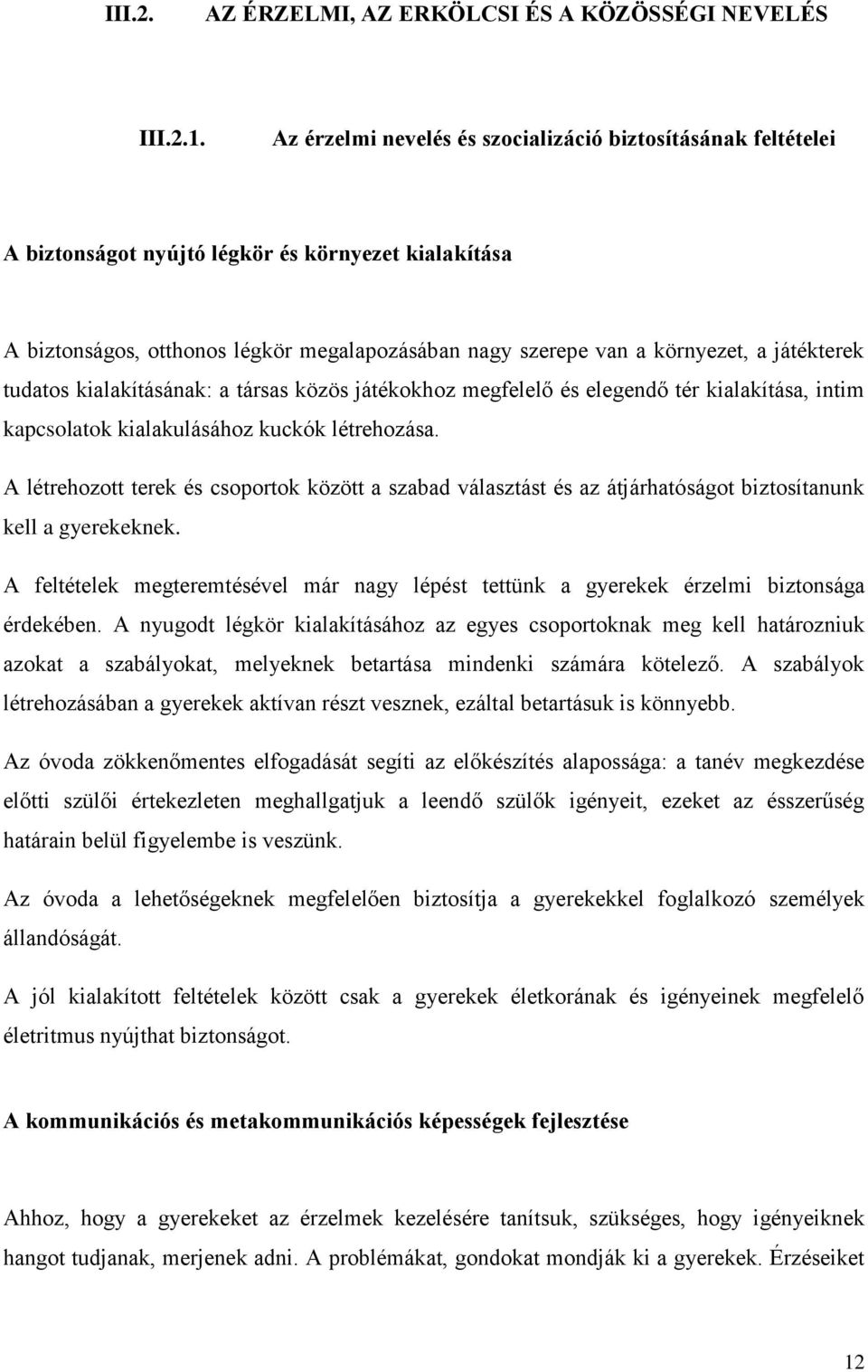 játékterek tudatos kialakításának: a társas közös játékokhoz megfelelő és elegendő tér kialakítása, intim kapcsolatok kialakulásához kuckók létrehozása.