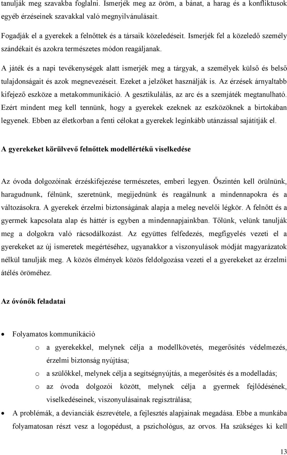 A játék és a napi tevékenységek alatt ismerjék meg a tárgyak, a személyek külső és belső tulajdonságait és azok megnevezéseit. Ezeket a jelzőket használják is.