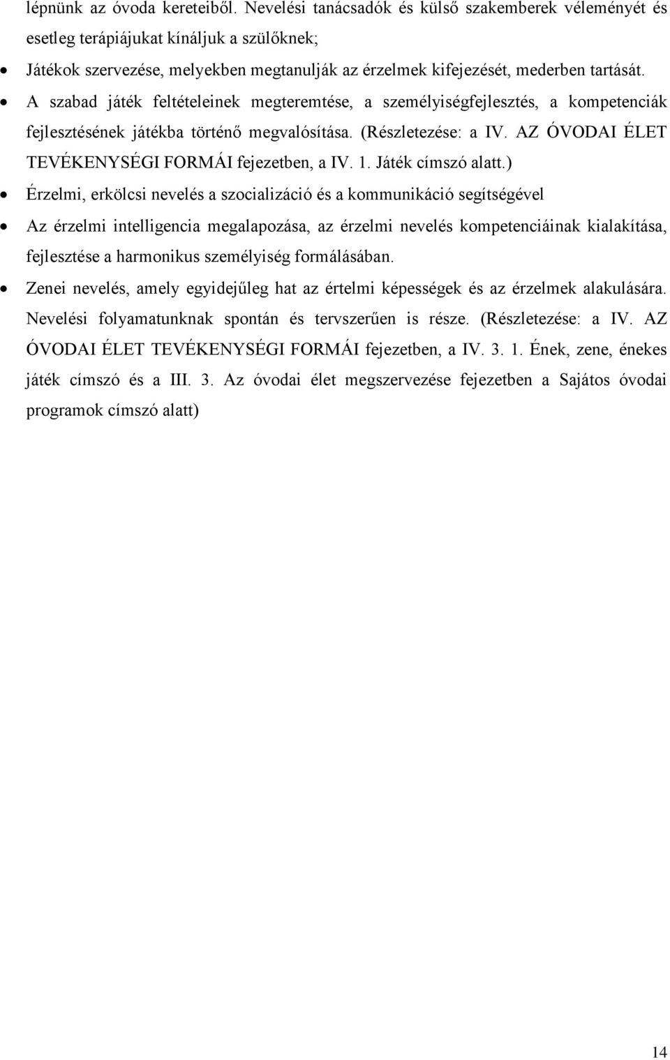 A szabad játék feltételeinek megteremtése, a személyiségfejlesztés, a kompetenciák fejlesztésének játékba történő megvalósítása. (Részletezése: a IV.