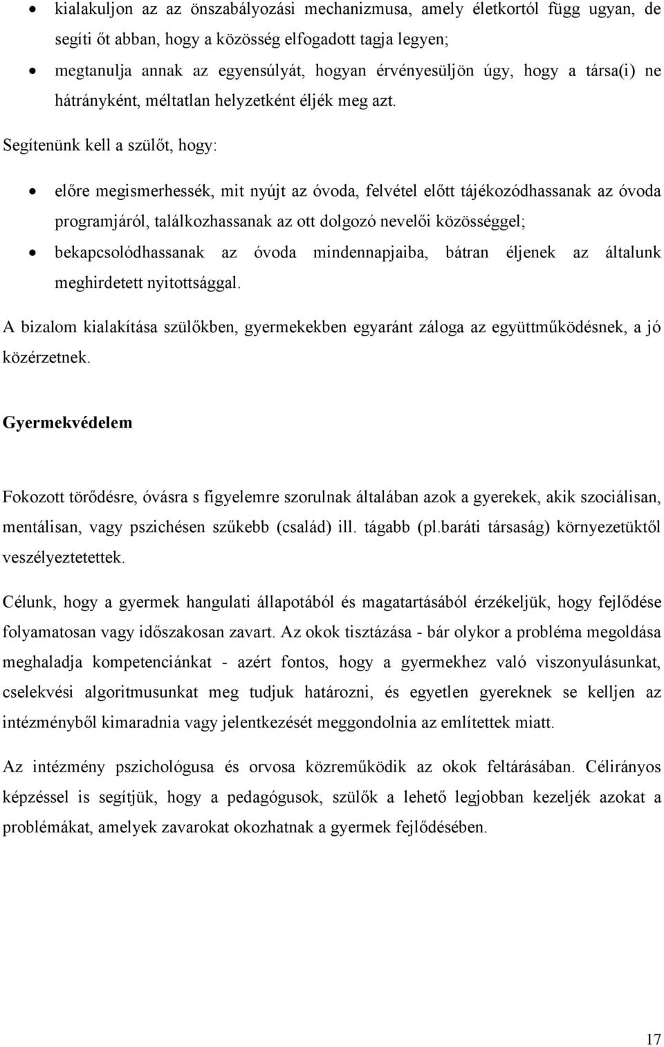 Segítenünk kell a szülőt, hogy: előre megismerhessék, mit nyújt az óvoda, felvétel előtt tájékozódhassanak az óvoda programjáról, találkozhassanak az ott dolgozó nevelői közösséggel;