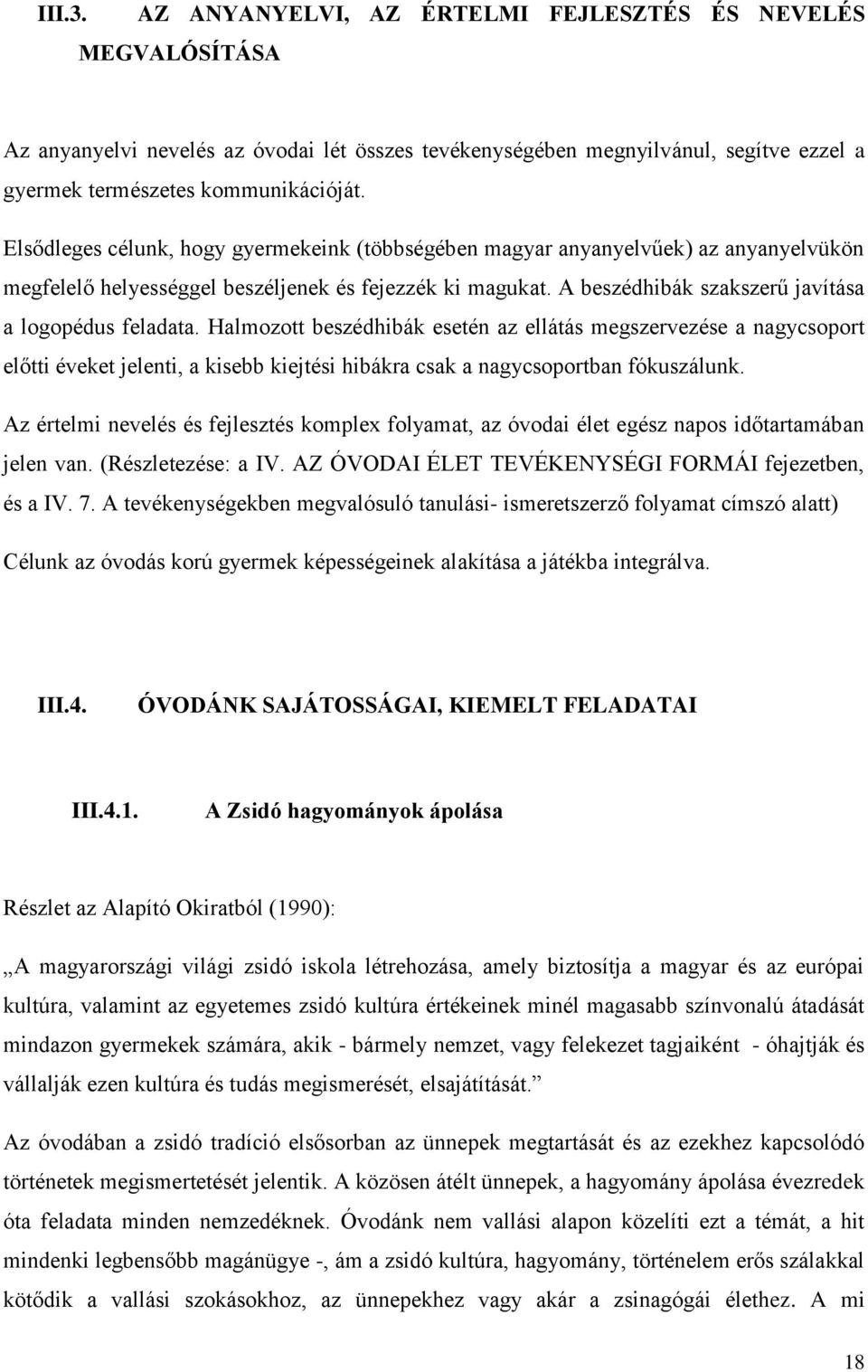 Halmozott beszédhibák esetén az ellátás megszervezése a nagycsoport előtti éveket jelenti, a kisebb kiejtési hibákra csak a nagycsoportban fókuszálunk.