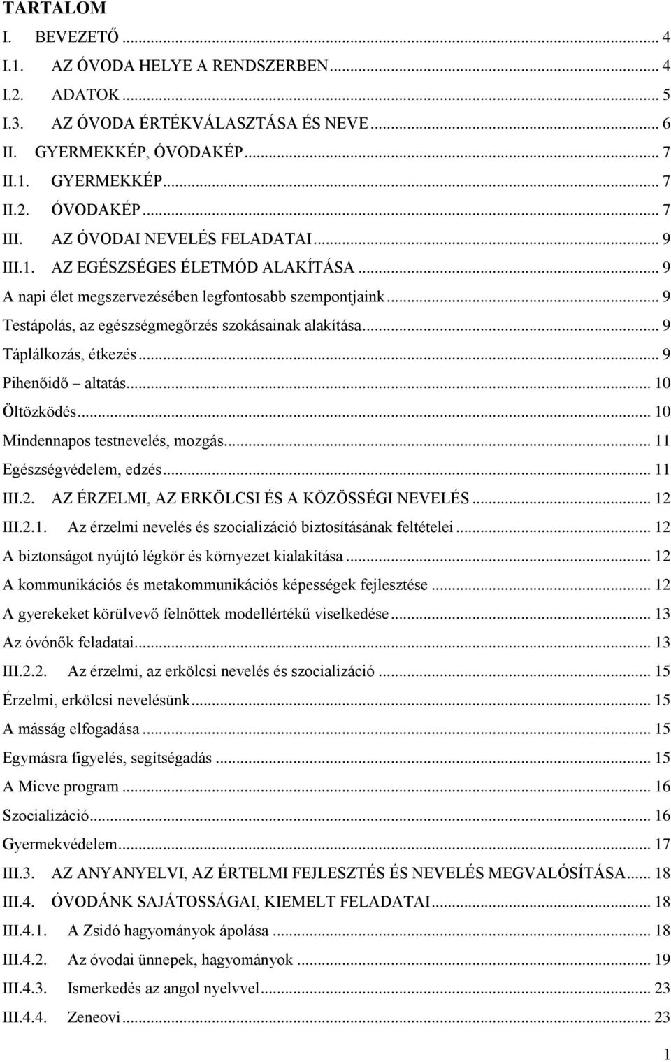 .. 9 Táplálkozás, étkezés... 9 Pihenőidő altatás... 10 Öltözködés... 10 Mindennapos testnevelés, mozgás... 11 Egészségvédelem, edzés... 11 III.2. AZ ÉRZELMI, AZ ERKÖLCSI ÉS A KÖZÖSSÉGI NEVELÉS.