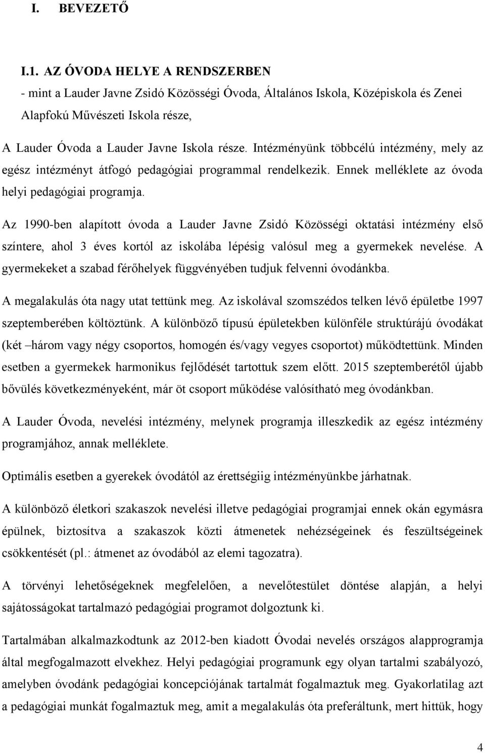 Intézményünk többcélú intézmény, mely az egész intézményt átfogó pedagógiai programmal rendelkezik. Ennek melléklete az óvoda helyi pedagógiai programja.