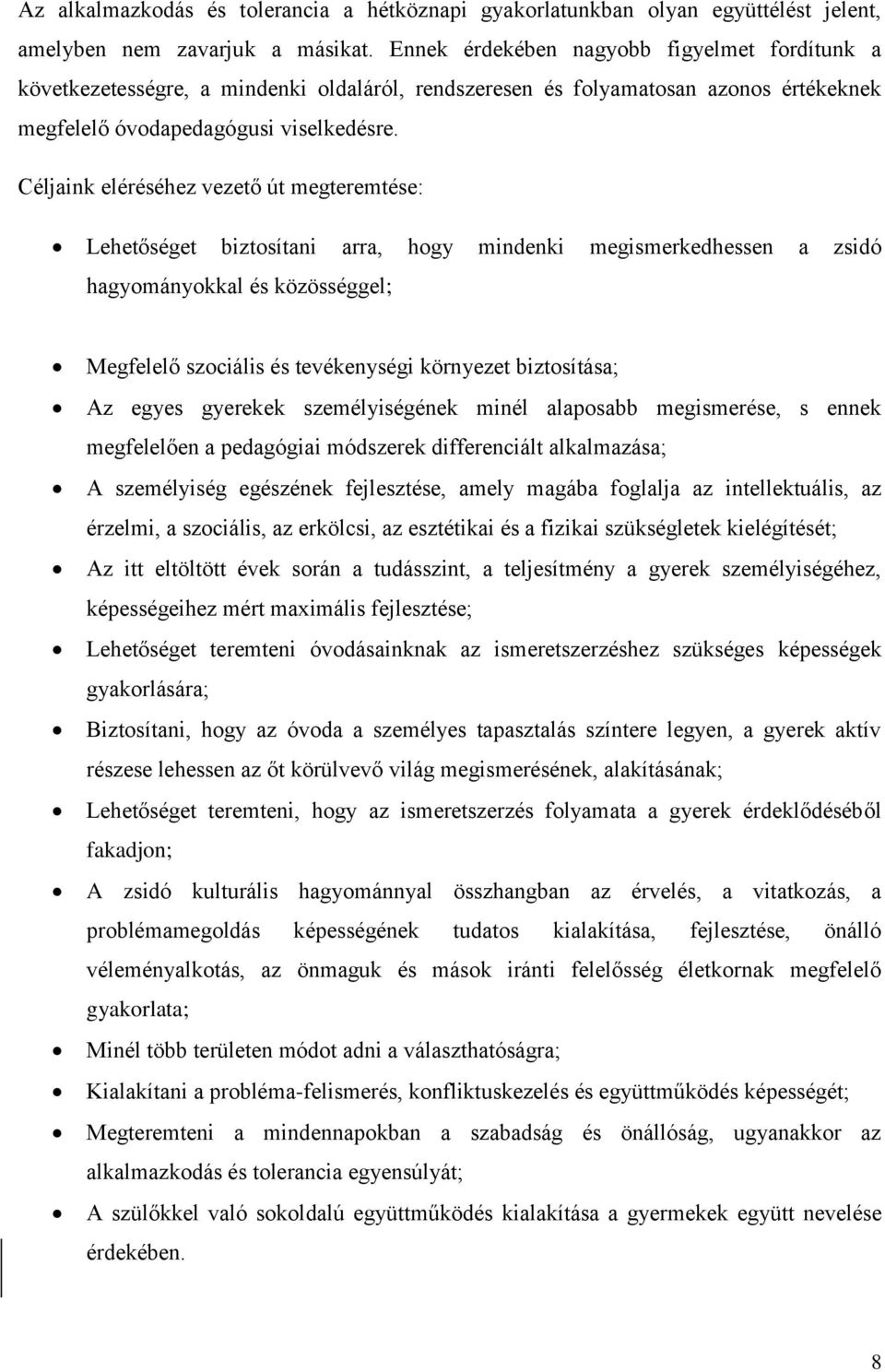 Céljaink eléréséhez vezető út megteremtése: Lehetőséget biztosítani arra, hogy mindenki megismerkedhessen a zsidó hagyományokkal és közösséggel; Megfelelő szociális és tevékenységi környezet