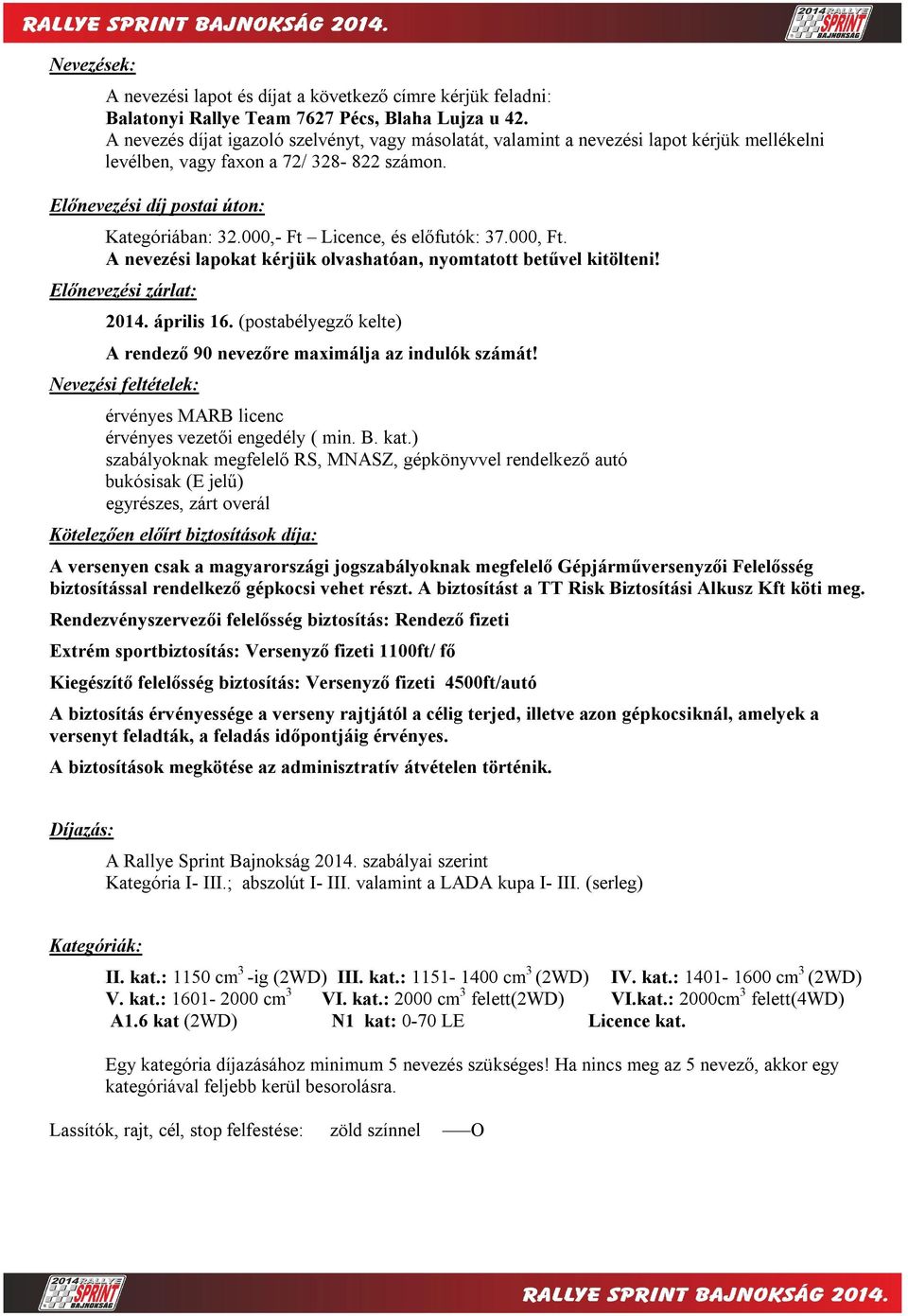 000,- Ft Licence, és előfutók: 37.000, Ft. A nevezési lapokat kérjük olvashatóan, nyomtatott betűvel kitölteni! Előnevezési zárlat: 2014. április 16.