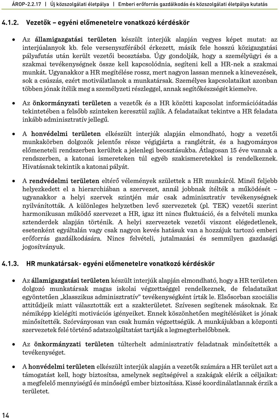 Úgy gondolják, hogy a személyügyi és a szakmai tevékenységnek össze kell kapcsolódnia, segíteni kell a HR-nek a szakmai munkát.