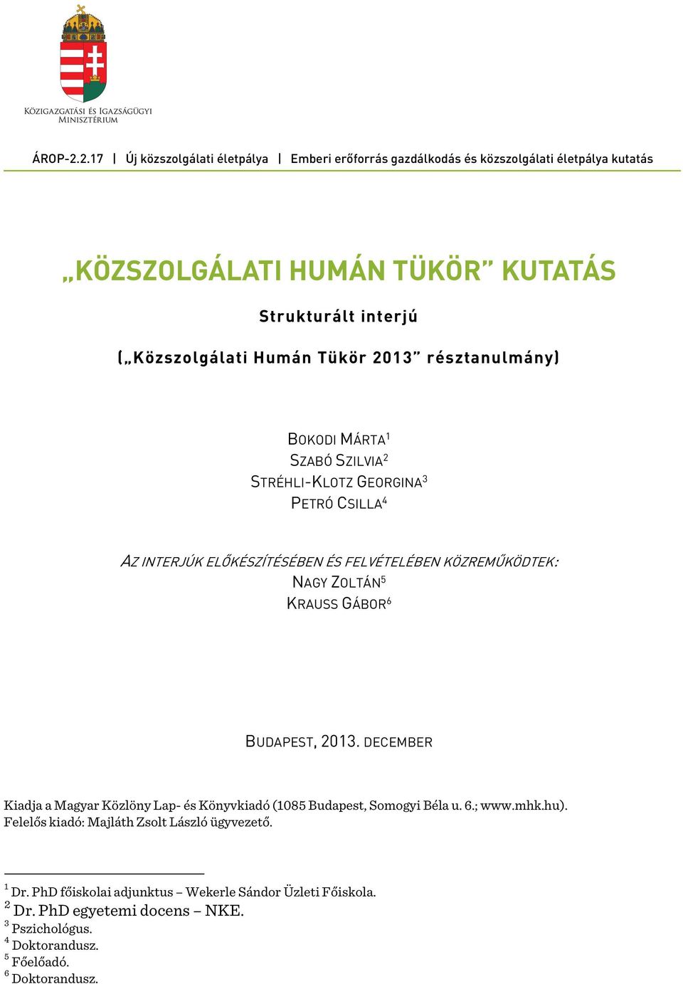 Humán Tükör 2013 résztanulmány) BOKODI MÁRTA 1 SZABÓ SZILVIA 2 STRÉHLI-KLOTZ GEORGINA 3 PETRÓ CSILLA 4 AZ INTERJÚK ELŐKÉSZÍTÉSÉBEN ÉS FELVÉTELÉBEN KÖZREMŰKÖDTEK: NAGY