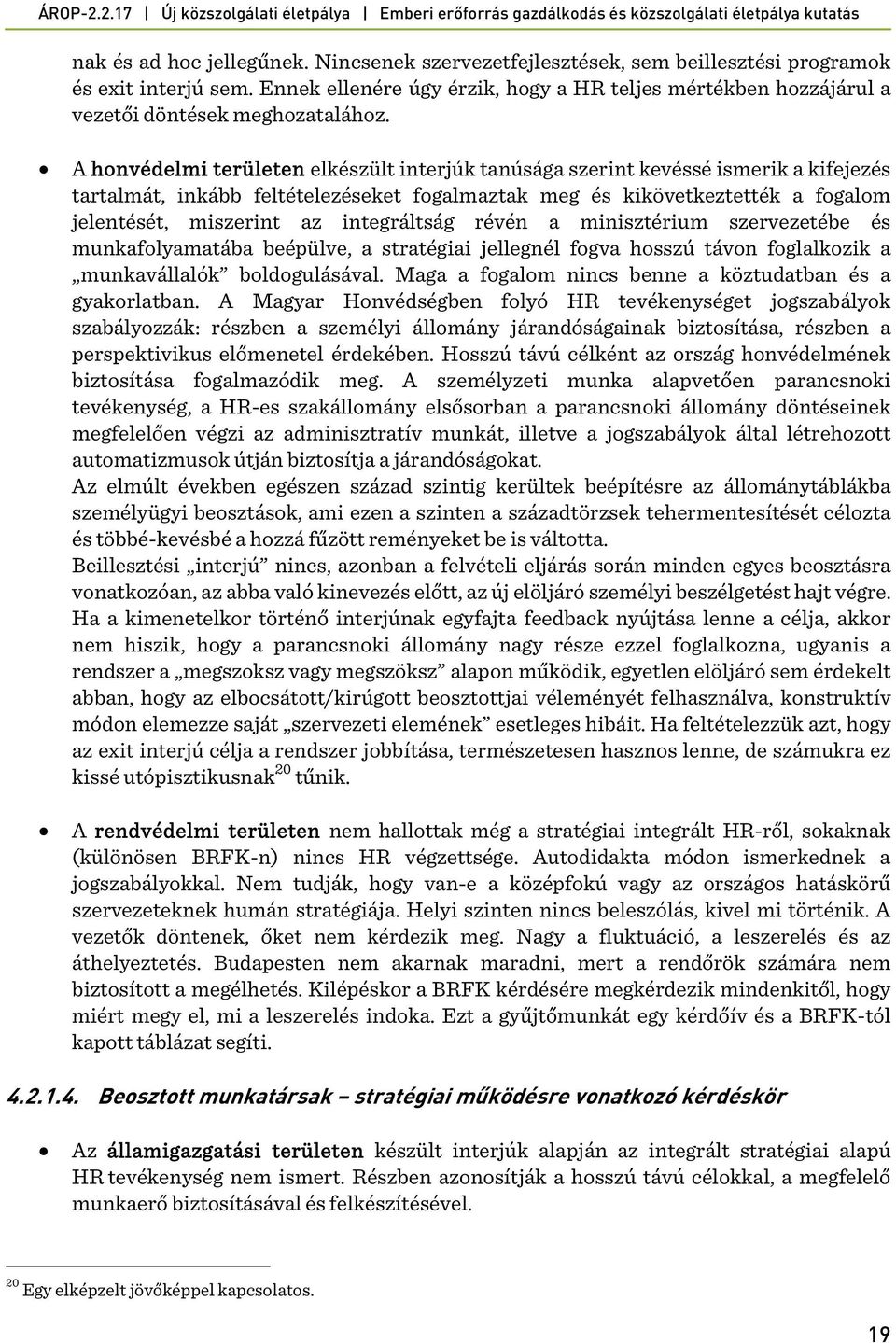 A honvédelmi területen elkészült interjúk tanúsága szerint kevéssé ismerik a kifejezés tartalmát, inkább feltételezéseket fogalmaztak meg és kikövetkeztették a fogalom jelentését, miszerint az