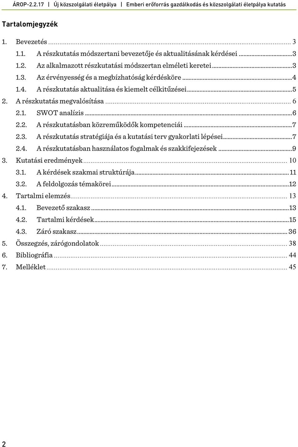 A részkutatás stratégiája és a kutatási terv gyakorlati lépései... 7 2.4. A részkutatásban használatos fogalmak és szakkifejezések... 9 3. Kutatási eredmények... 10 3.1. A kérdések szakmai struktúrája.