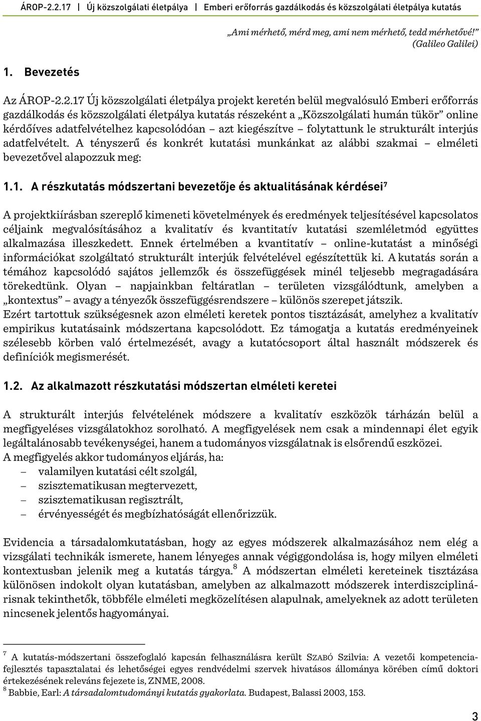 adatfelvételhez kapcsolódóan azt kiegészítve folytattunk le strukturált interjús adatfelvételt. A tényszerű és konkrét kutatási munkánkat az alábbi szakmai elméleti bevezetővel alapozzuk meg: 1.