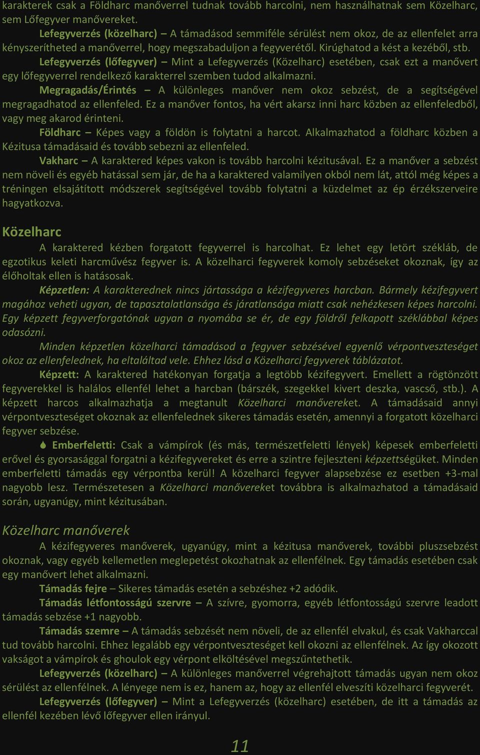 Lefegyverzés (lőfegyver) Mint a Lefegyverzés (Közelharc) esetében, csak ezt a manővert egy lőfegyverrel rendelkező karakterrel szemben tudod alkalmazni.