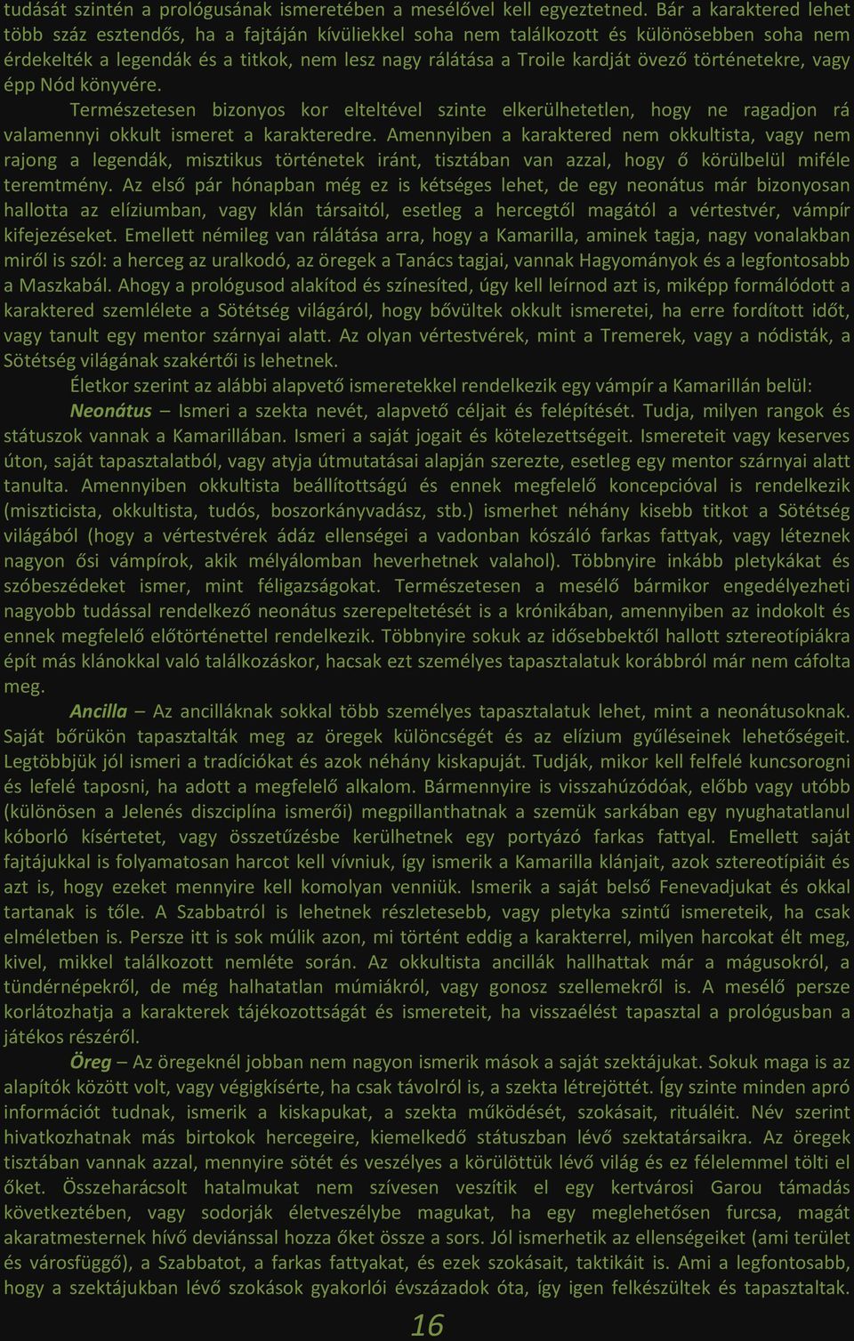 történetekre, vagy épp Nód könyvére. Természetesen bizonyos kor elteltével szinte elkerülhetetlen, hogy ne ragadjon rá valamennyi okkult ismeret a karakteredre.