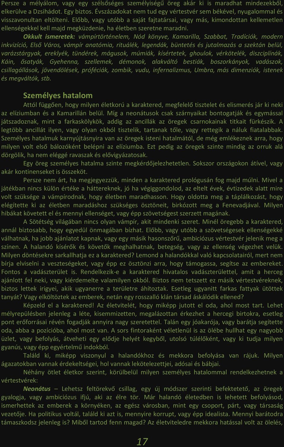 Előbb, vagy utóbb a saját fajtatársai, vagy más, kimondottan kellemetlen ellenségekkel kell majd megküzdenie, ha életben szeretne maradni.