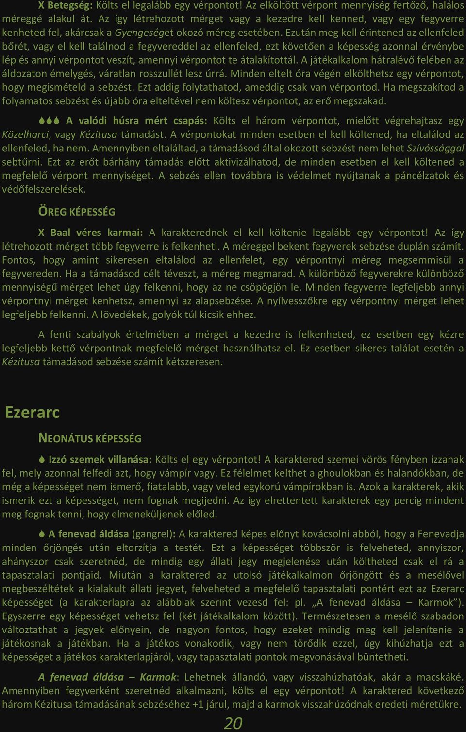 Ezután meg kell érintened az ellenfeled bőrét, vagy el kell találnod a fegyvereddel az ellenfeled, ezt követően a képesség azonnal érvénybe lép és annyi vérpontot veszít, amennyi vérpontot te