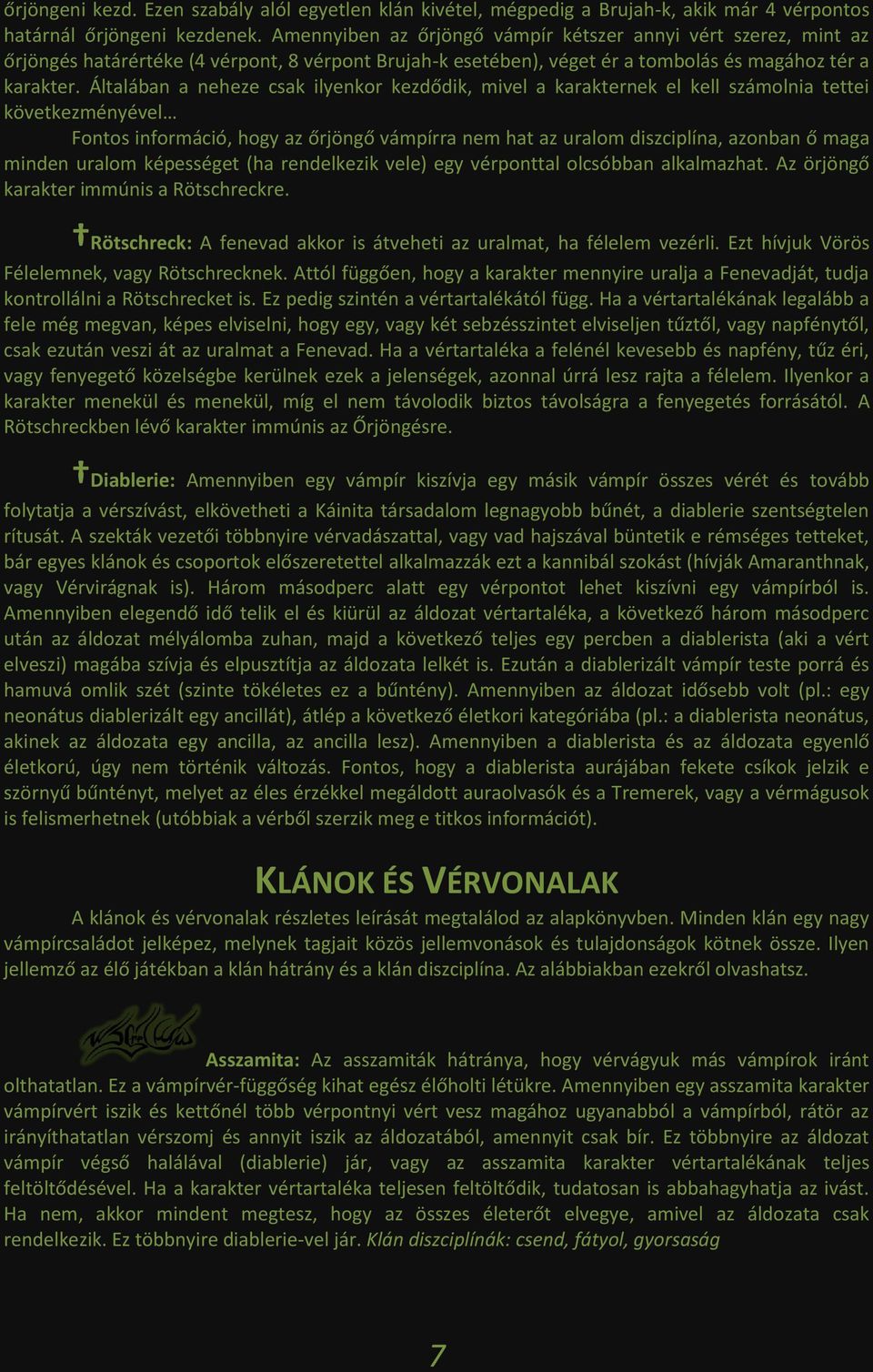 Általában a neheze csak ilyenkor kezdődik, mivel a karakternek el kell számolnia tettei következményével Fontos információ, hogy az őrjöngő vámpírra nem hat az uralom diszciplína, azonban ő maga