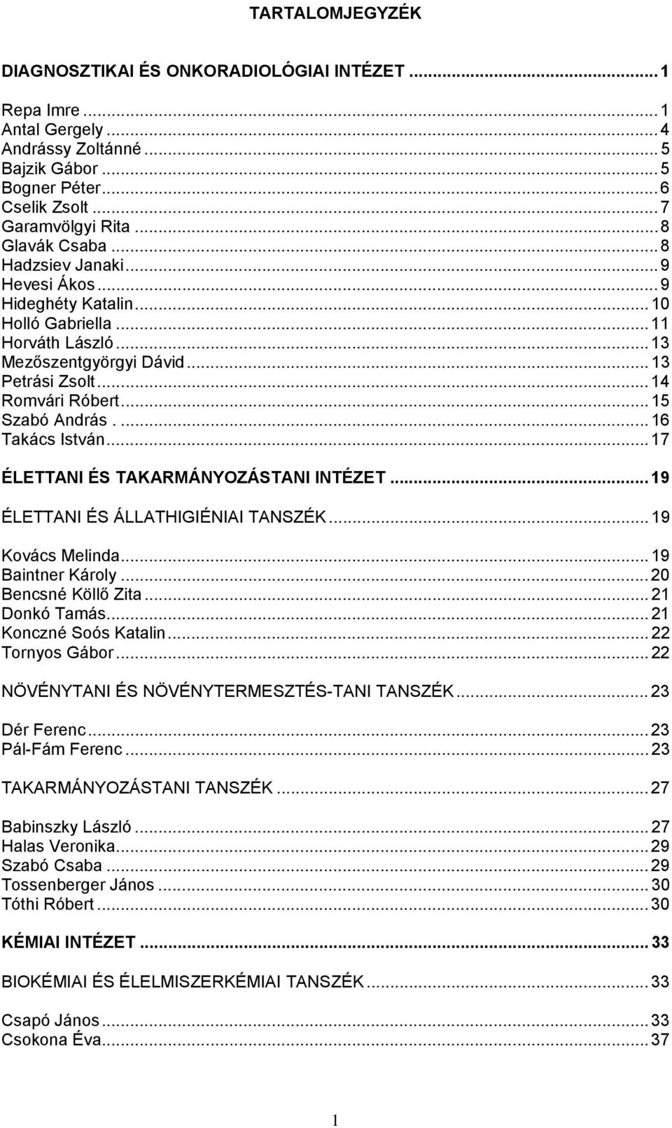 .. 15 Szabó András.... 16 Takács István...17 ÉLETTANI ÉS TAKARMÁNYOZÁSTANI INTÉZET... 19 ÉLETTANI ÉS ÁLLATHIGIÉNIAI TANSZÉK... 19 Kovács Melinda... 19 Baintner Károly...20 Bencsné Köllő Zita.