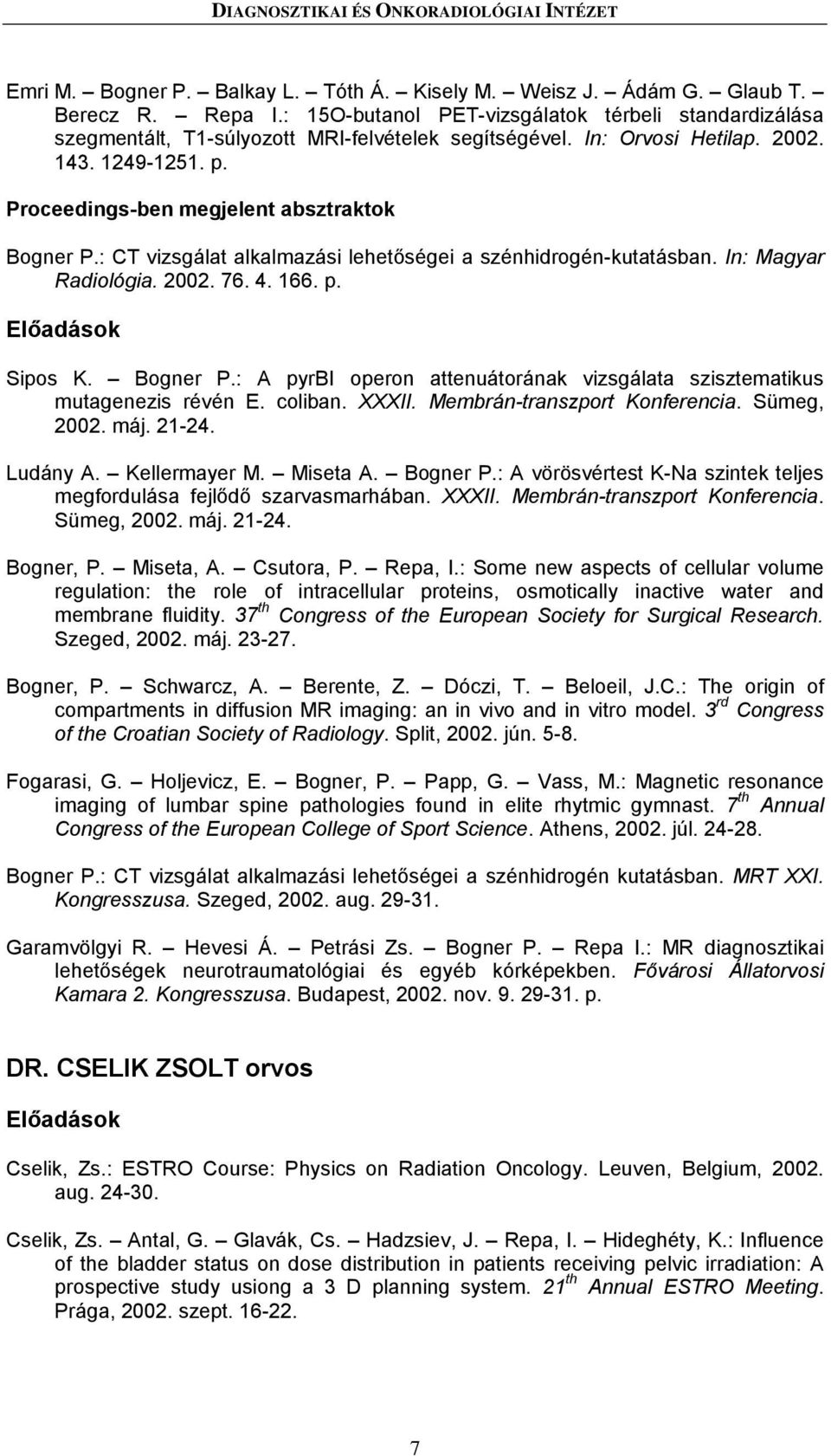 Proceedings-ben megjelent absztraktok Bogner P.: CT vizsgálat alkalmazási lehetőségei a szénhidrogén-kutatásban. In: Magyar Radiológia. 2002. 76. 4. 166. p. Sipos K. Bogner P.: A pyrbi operon attenuátorának vizsgálata szisztematikus mutagenezis révén E.