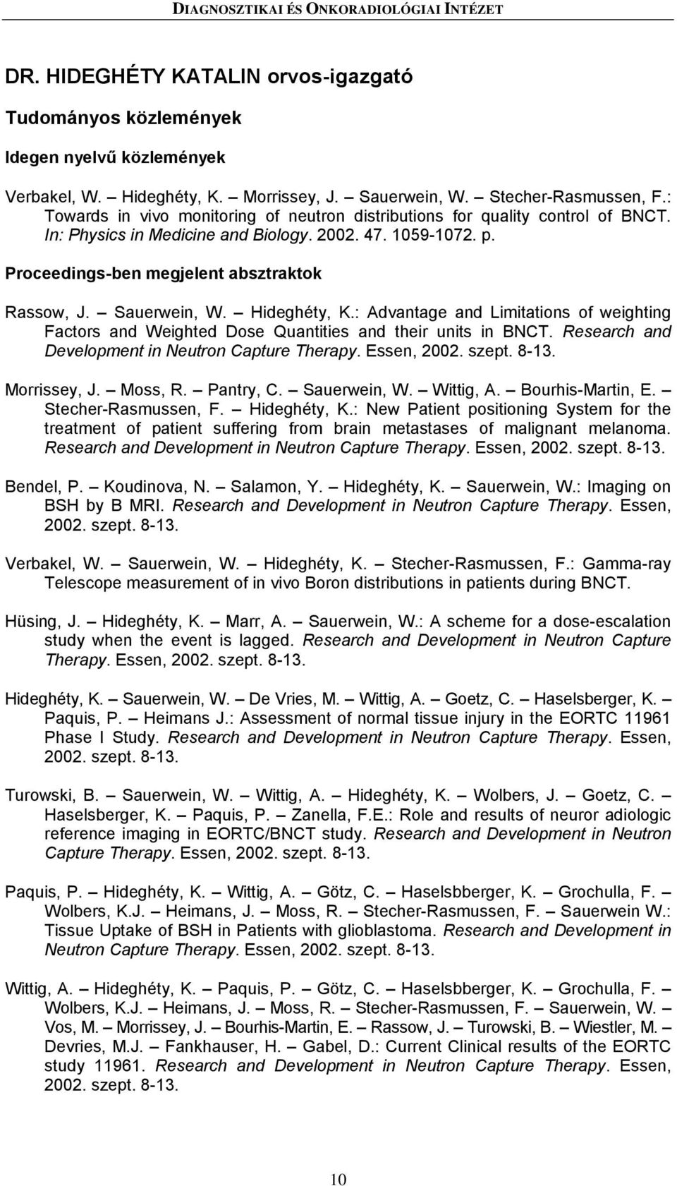 Sauerwein, W. Hideghéty, K.: Advantage and Limitations of weighting Factors and Weighted Dose Quantities and their units in BNCT. Research and Development in Neutron Capture Therapy. Essen, 2002.