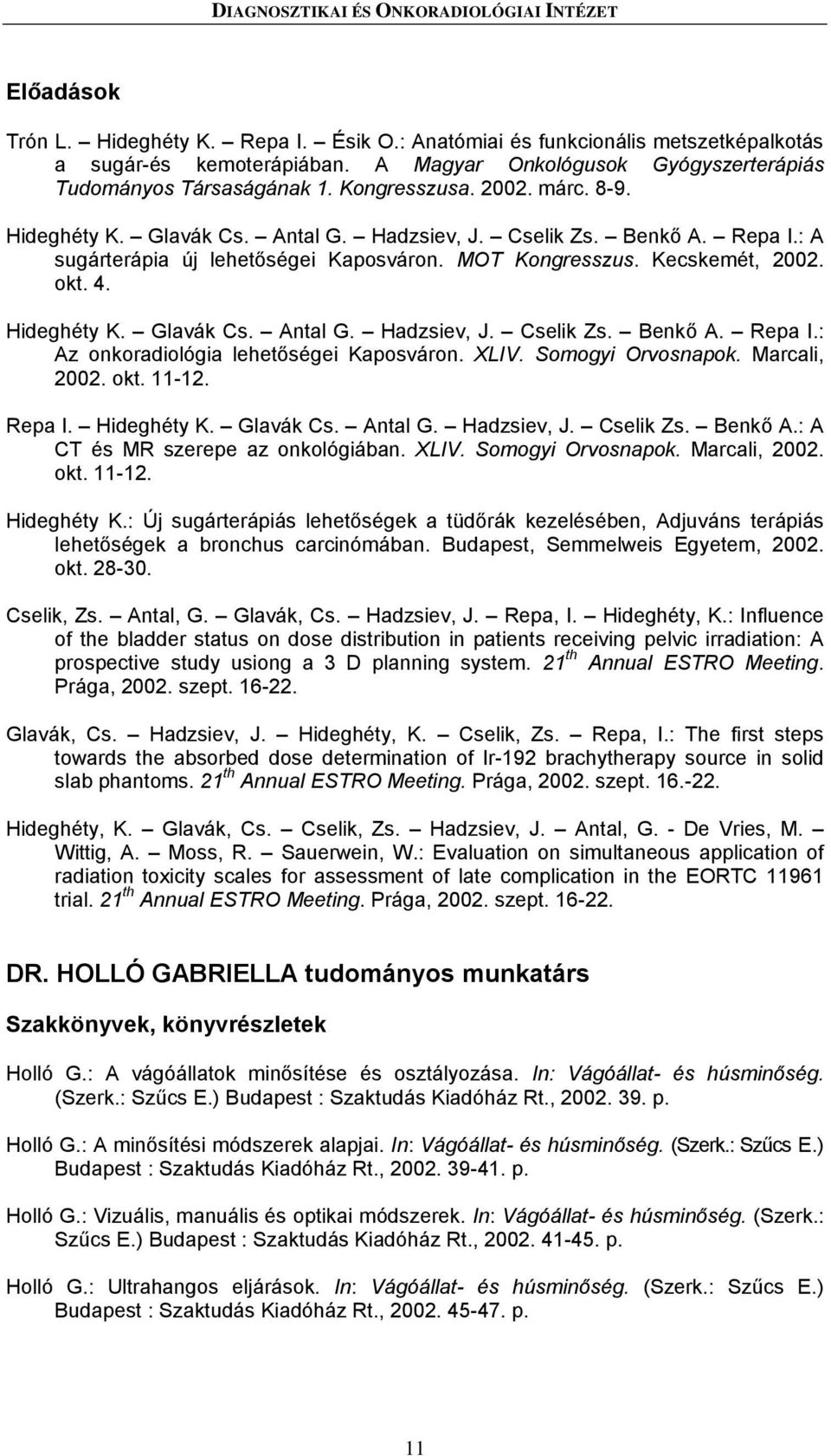 : A sugárterápia új lehetőségei Kaposváron. MOT Kongresszus. Kecskemét, 2002. okt. 4. Hideghéty K. Glavák Cs. Antal G. Hadzsiev, J. Cselik Zs. Benkő A. Repa I.