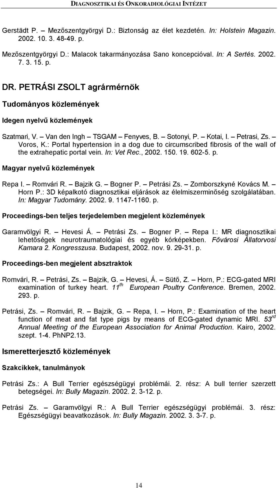 : Portal hypertension in a dog due to circumscribed fibrosis of the wall of the extrahepatic portal vein. In: Vet Rec., 2002. 150. 19. 602-5. p. Magyar nyelvű közlemények Repa I. Romvári R. Bajzik G.