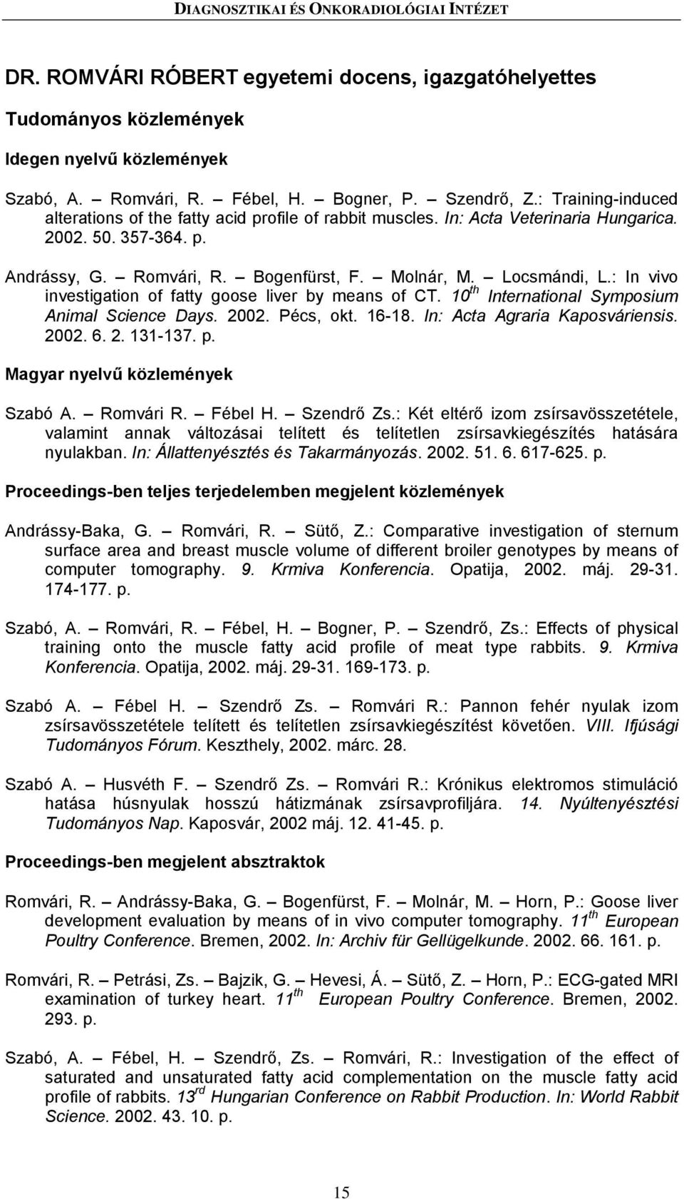 : In vivo investigation of fatty goose liver by means of CT. 10 th International Symposium Animal Science Days. 2002. Pécs, okt. 16-18. In: Acta Agraria Kaposváriensis. 2002. 6. 2. 131-137. p.