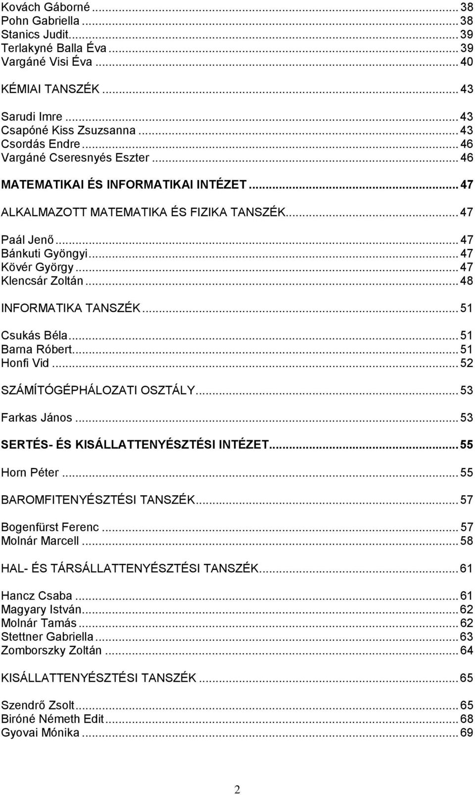 ..48 INFORMATIKA TANSZÉK... 51 Csukás Béla...51 Barna Róbert...51 Honfi Vid... 52 SZÁMÍTÓGÉPHÁLOZATI OSZTÁLY... 53 Farkas János...53 SERTÉS- ÉS KISÁLLATTENYÉSZTÉSI INTÉZET... 55 Horn Péter.