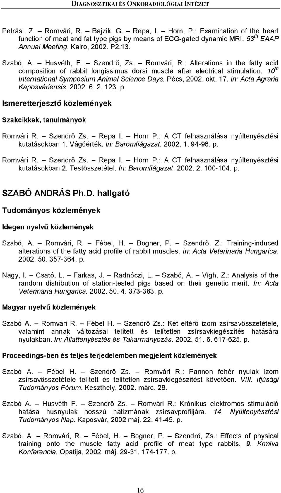 : Alterations in the fatty acid composition of rabbit longissimus dorsi muscle after electrical stimulation. 10 th International Symposium Animal Science Days. Pécs, 2002. okt. 17.