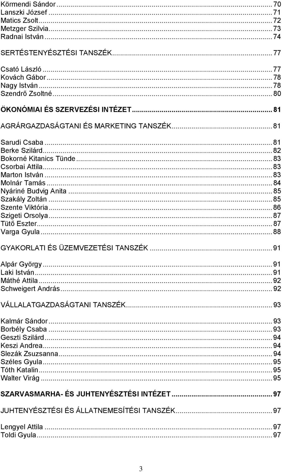 .. 83 Marton István...83 Molnár Tamás... 84 Nyáriné Budvig Anita... 85 Szakály Zoltán...85 Szente Viktória...86 Szigeti Orsolya...87 Tütő Eszter... 87 Varga Gyula.