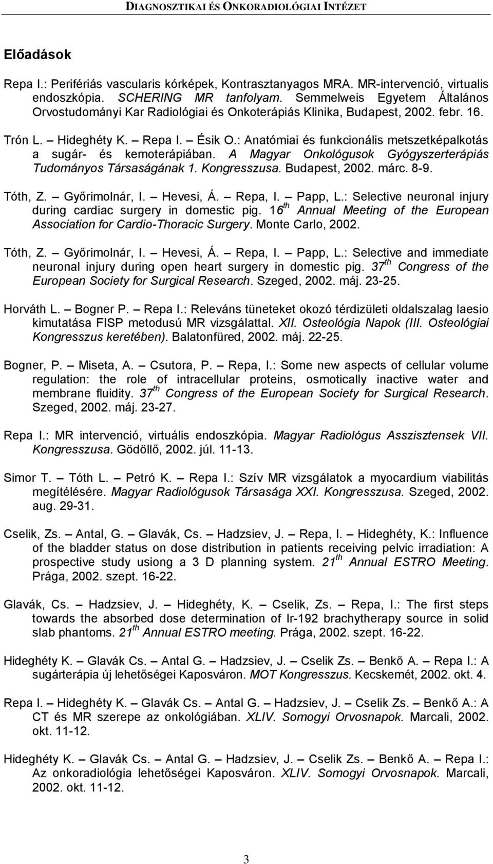 : Anatómiai és funkcionális metszetképalkotás a sugár- és kemoterápiában. A Magyar Onkológusok Gyógyszerterápiás Tudományos Társaságának 1. Kongresszusa. Budapest, 2002. márc. 8-9. Tóth, Z.