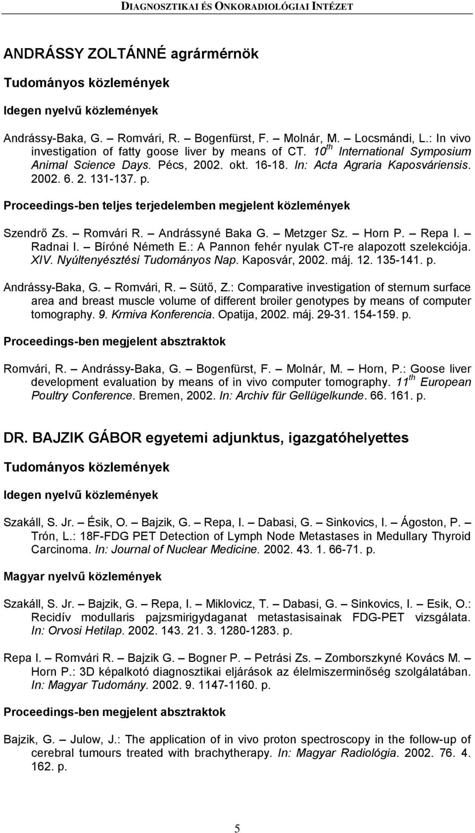 Proceedings-ben teljes terjedelemben megjelent közlemények Szendrő Zs. Romvári R. Andrássyné Baka G. Metzger Sz. Horn P. Repa I. Radnai I. Bíróné Németh E.