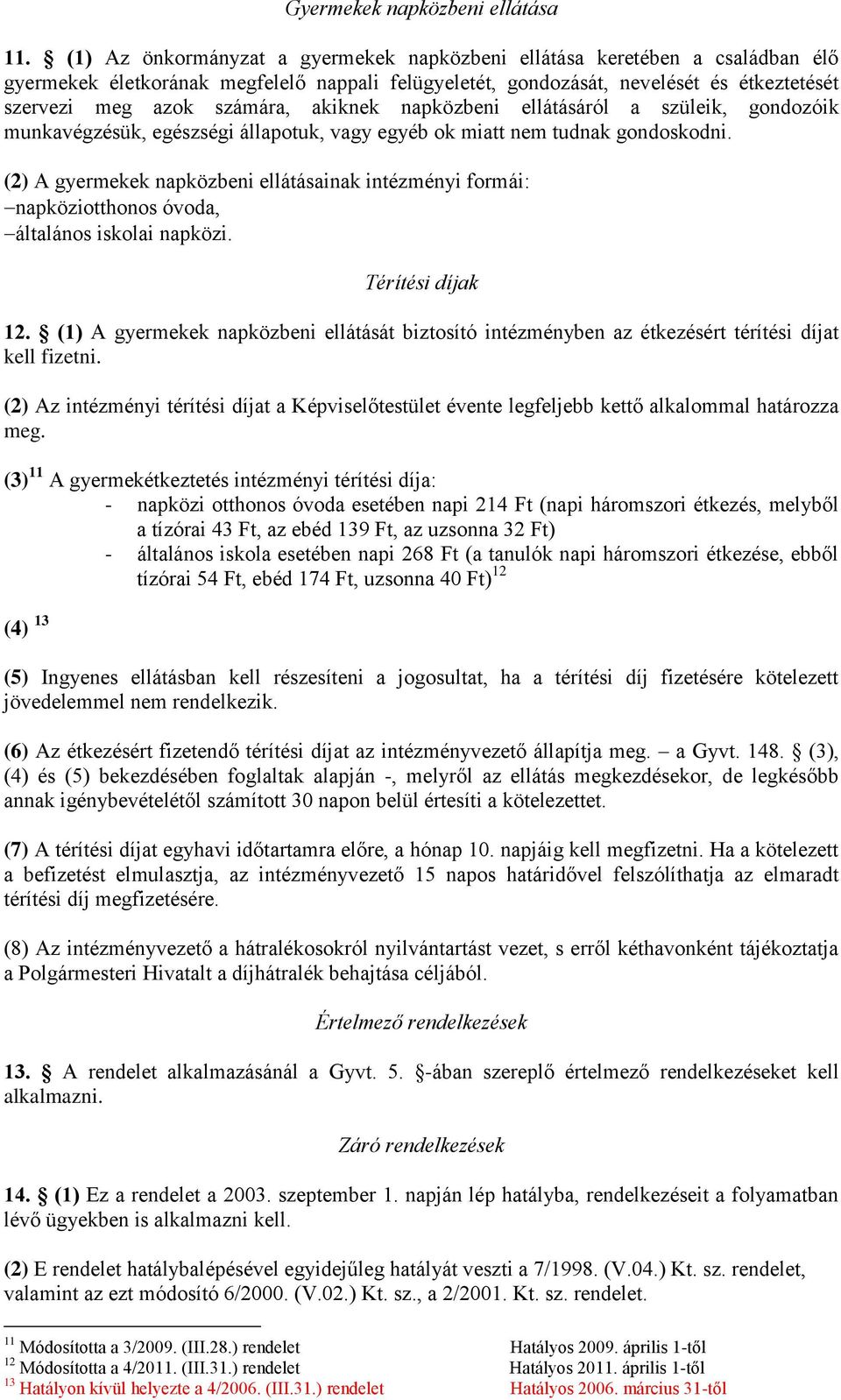 akiknek napközbeni ellátásáról a szüleik, gondozóik munkavégzésük, egészségi állapotuk, vagy egyéb ok miatt nem tudnak gondoskodni.