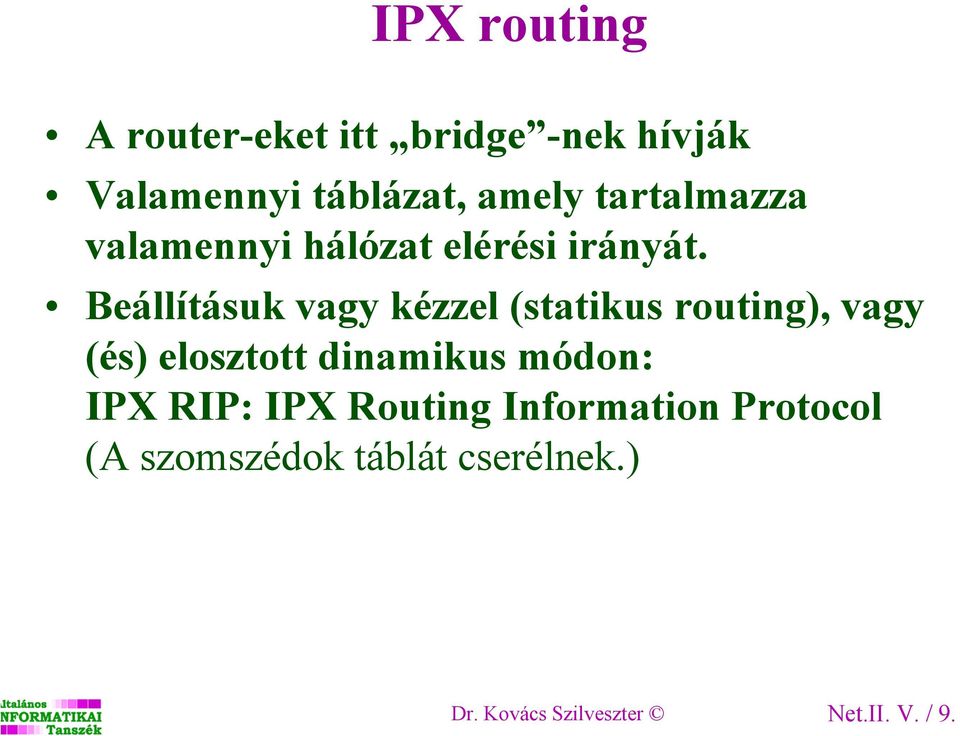 Beállításuk vagy kézzel (statikus routing), vagy (és) elosztott dinamikus