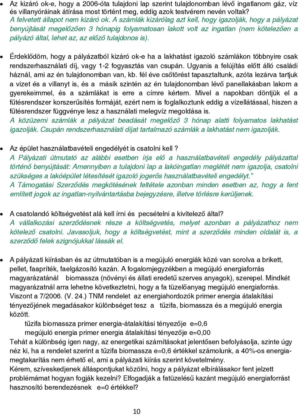 A számlák kizárólag azt kell, hogy igazolják, hogy a pályázat benyújtását megelőzően 3 hónapig folyamatosan lakott volt az ingatlan (nem kötelezően a pályázó által, lehet az, az előző tulajdonos is).