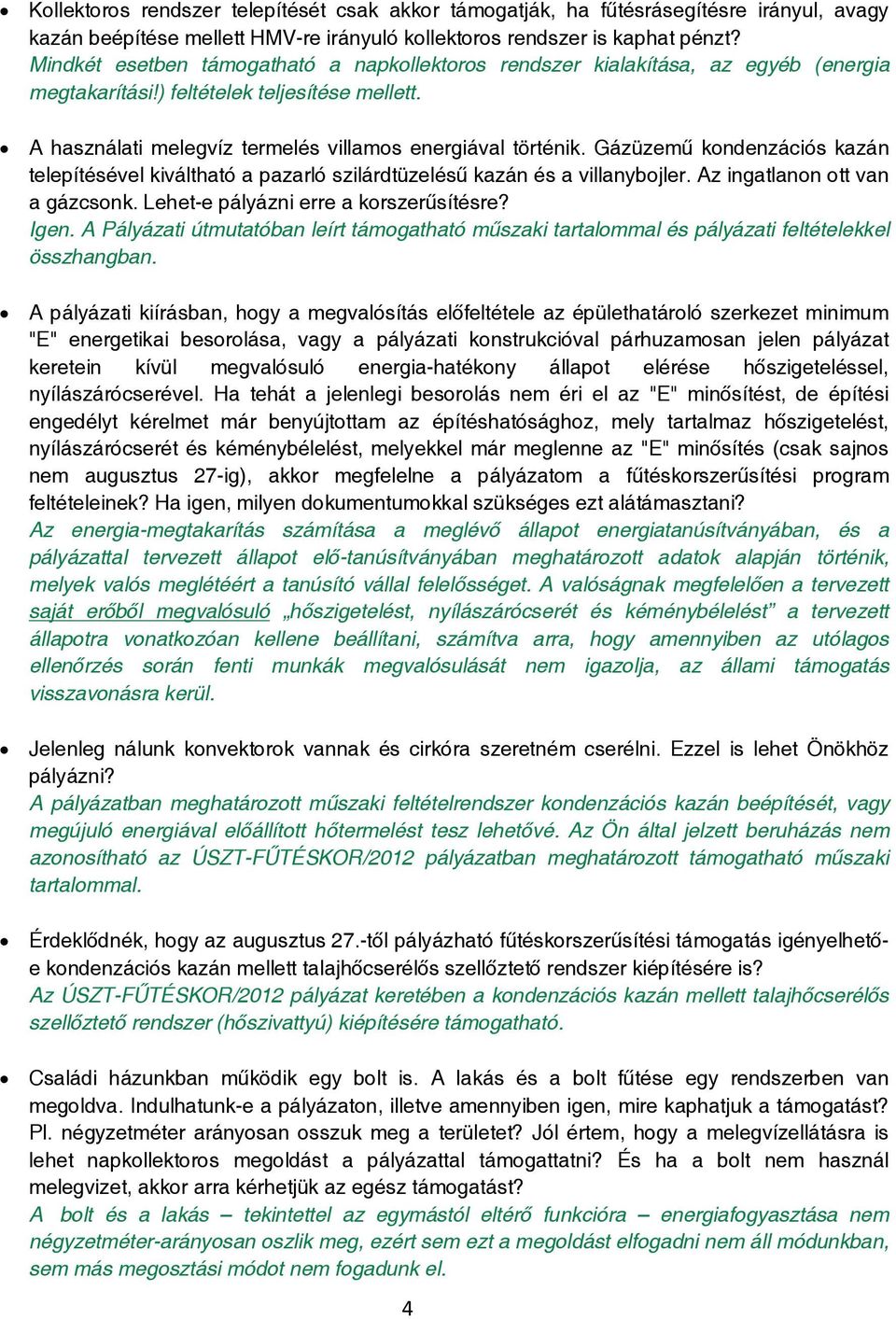 Gázüzemű kondenzációs kazán telepítésével kiváltható a pazarló szilárdtüzelésű kazán és a villanybojler. Az ingatlanon ott van a gázcsonk. Lehet-e pályázni erre a korszerűsítésre? Igen.