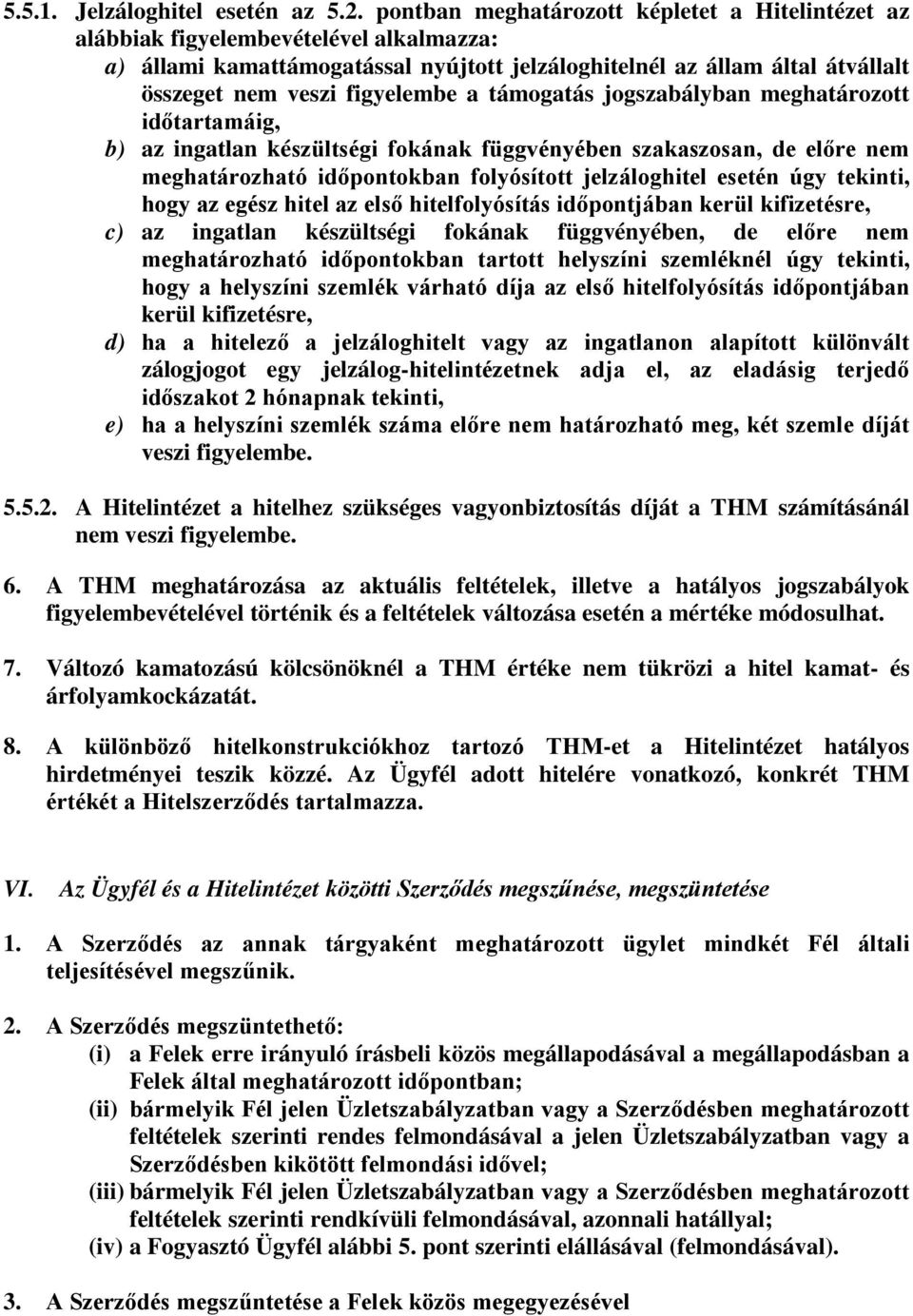 a támogatás jogszabályban meghatározott időtartamáig, b) az ingatlan készültségi fokának függvényében szakaszosan, de előre nem meghatározható időpontokban folyósított jelzáloghitel esetén úgy