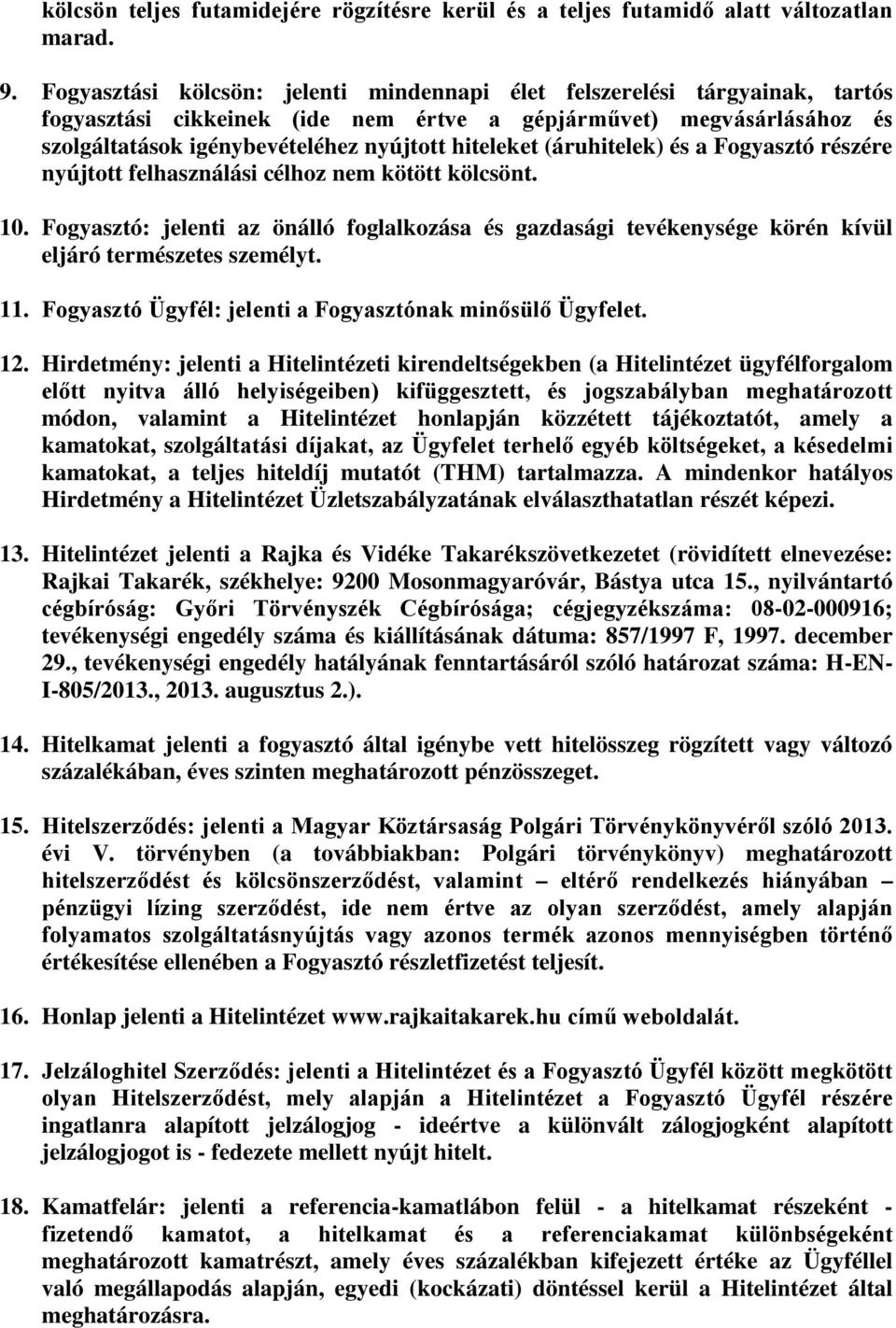 (áruhitelek) és a Fogyasztó részére nyújtott felhasználási célhoz nem kötött kölcsönt. 10. Fogyasztó: jelenti az önálló foglalkozása és gazdasági tevékenysége körén kívül eljáró természetes személyt.