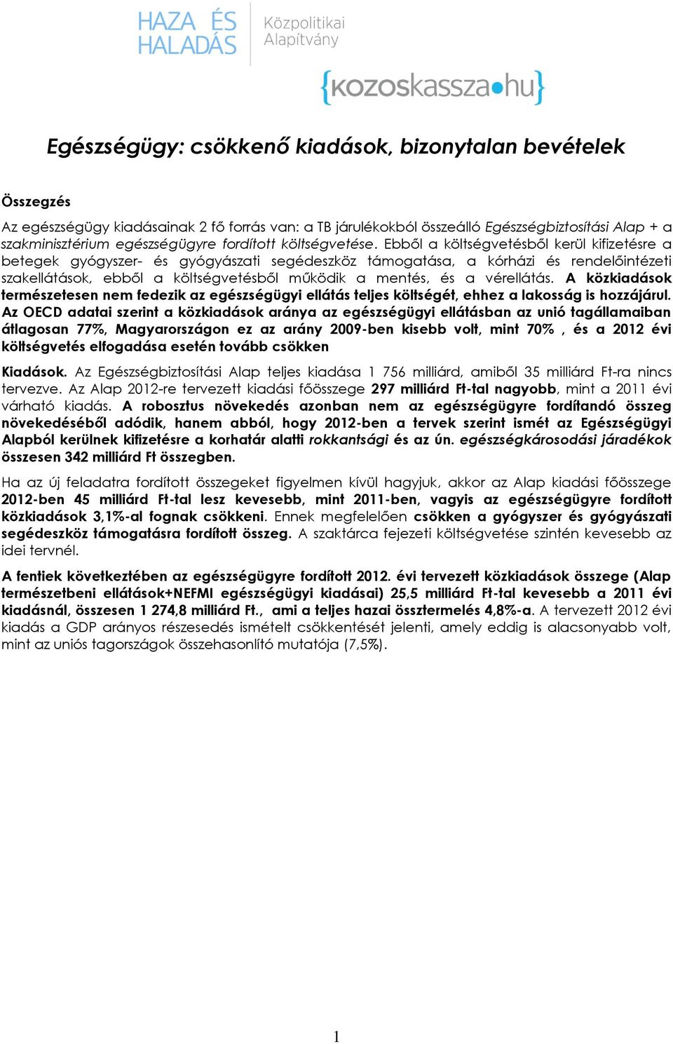 Ebből a költségvetésből kerül kifizetésre a betegek gyógyszer- és gyógyászati segédeszköz támogatása, a kórházi és rendelőintézeti szakellátások, ebből a költségvetésből működik a mentés, és a