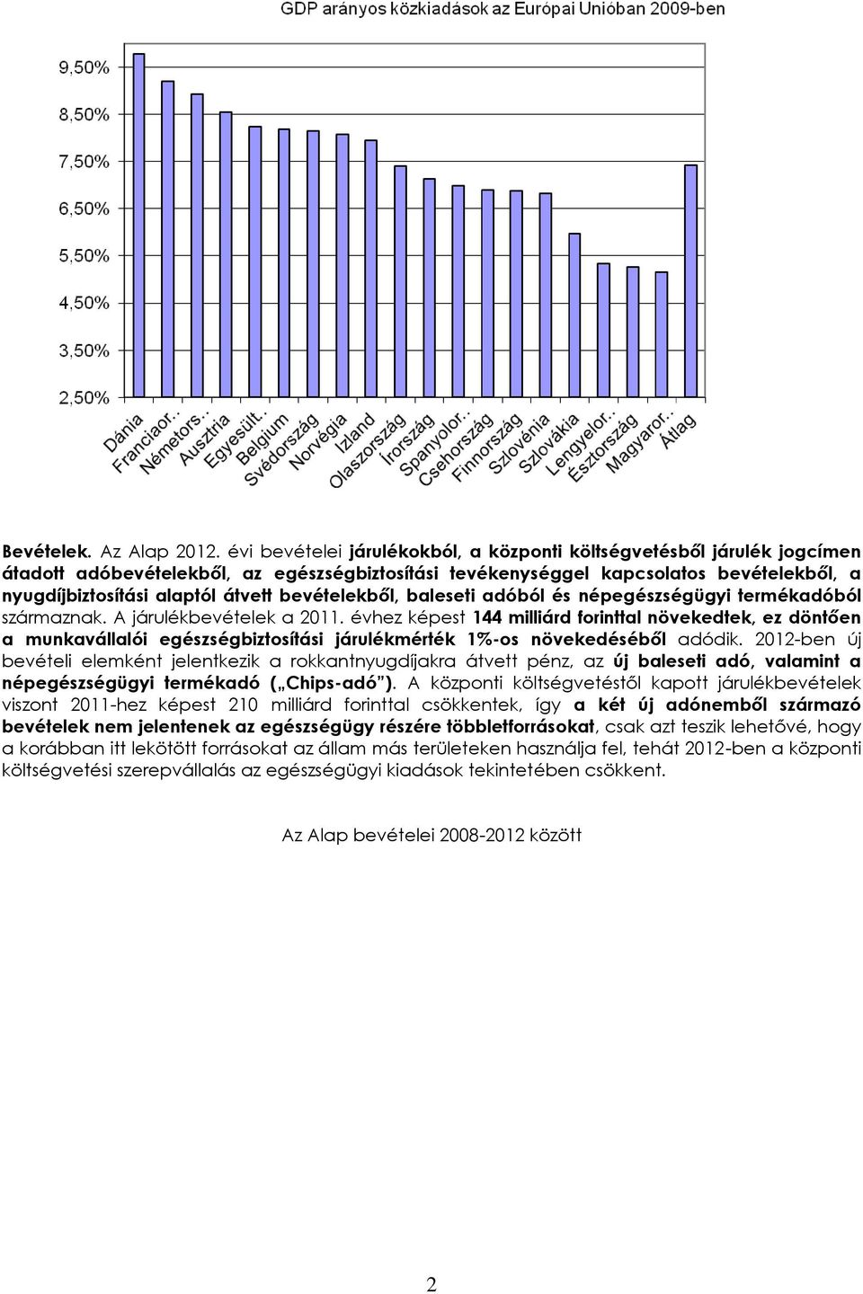 bevételekből, baleseti adóból és népegészségügyi termékadóból származnak. A járulékbevételek a 2011.