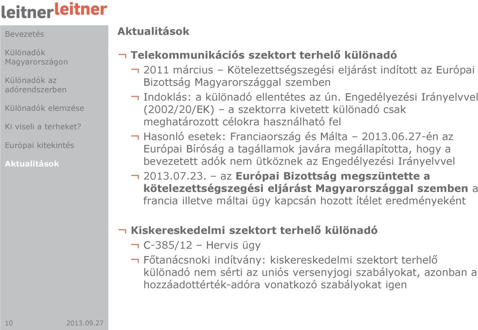 27-én az Európai Bíróság a tagállamok javára megállapította, hogy a bevezetett adók nem ütköznek az Engedélyezési Irányelvvel 2013.07.23.